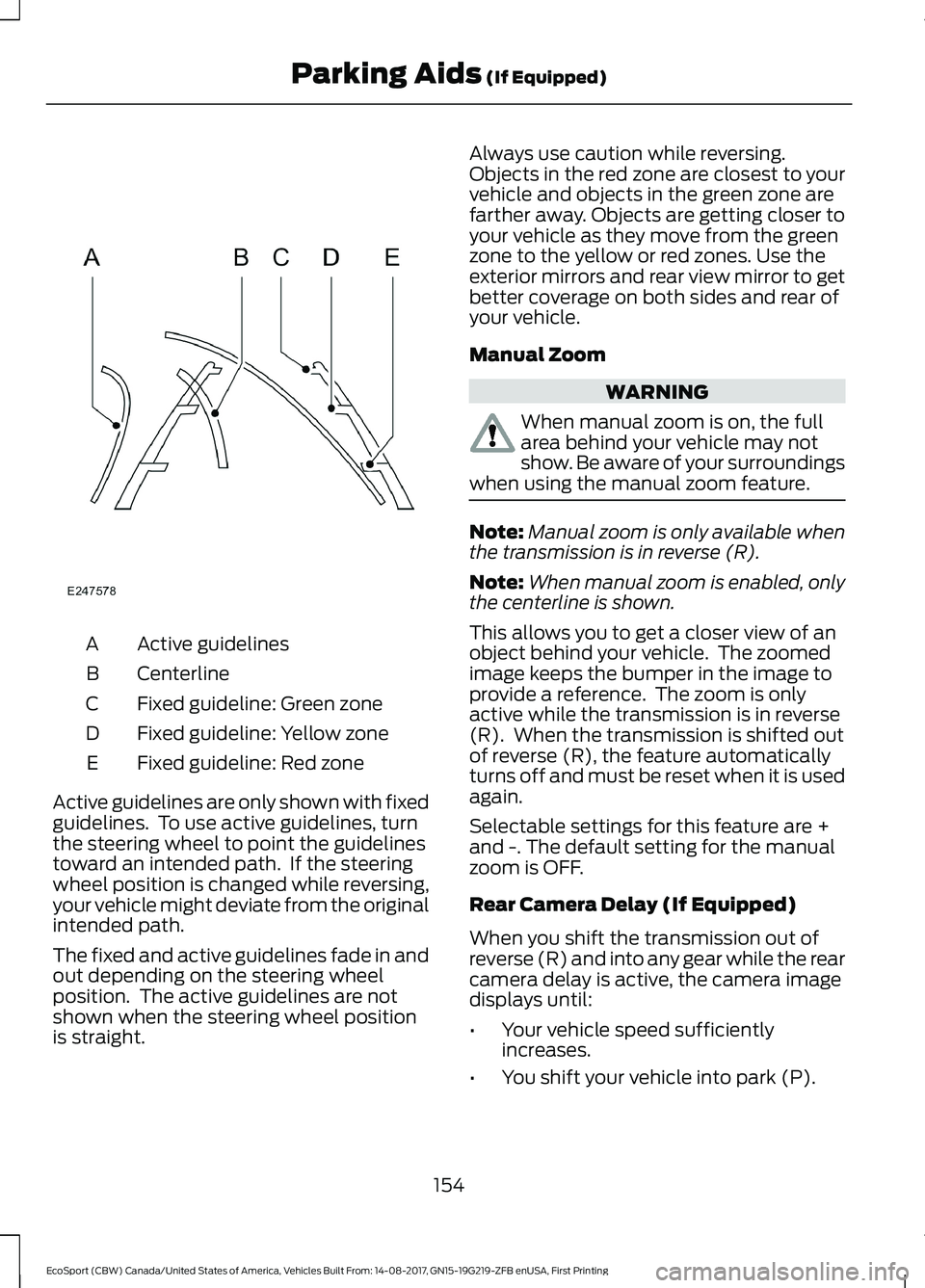 FORD ECOSPORT 2018  Owners Manual Active guidelinesA
CenterlineB
Fixed guideline: Green zoneC
Fixed guideline: Yellow zoneD
Fixed guideline: Red zoneE
Active guidelines are only shown with fixedguidelines.  To use active guidelines, t