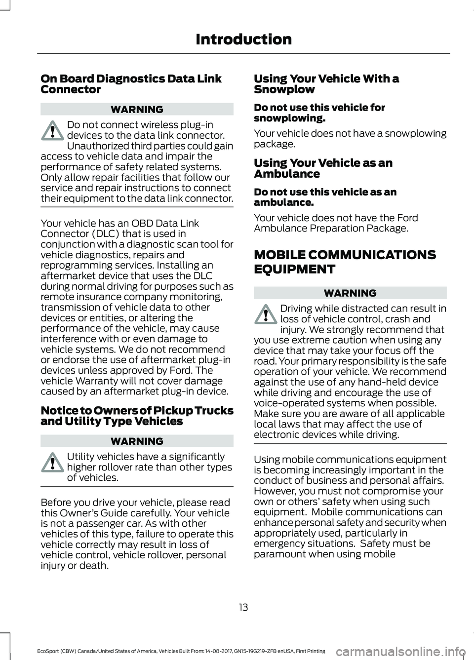 FORD ECOSPORT 2018 User Guide On Board Diagnostics Data LinkConnector
WARNING
Do not connect wireless plug-indevices to the data link connector.Unauthorized third parties could gainaccess to vehicle data and impair theperformance FORD ECOSPORT 2018 User Guide On Board Diagnostics Data LinkConnector
WARNING
Do not connect wireless plug-indevices to the data link connector.Unauthorized third parties could gainaccess to vehicle data and impair theperformance