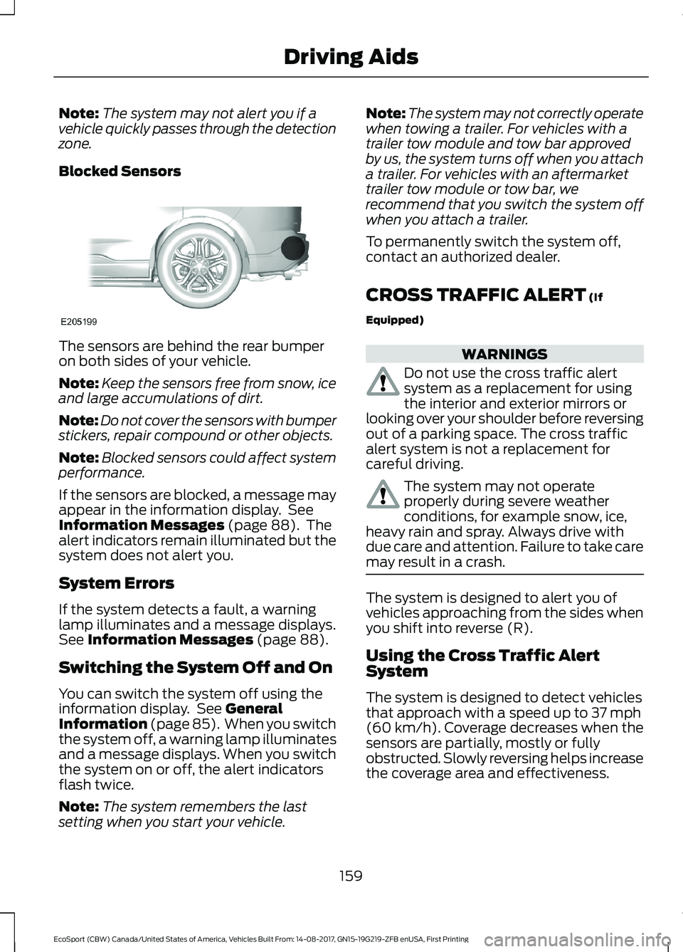 FORD ECOSPORT 2018 Owners Manual Note:The system may not alert you if avehicle quickly passes through the detectionzone.
Blocked Sensors
The sensors are behind the rear bumperon both sides of your vehicle.
Note:Keep the sensors free FORD ECOSPORT 2018 Owners Manual Note:The system may not alert you if avehicle quickly passes through the detectionzone.
Blocked Sensors
The sensors are behind the rear bumperon both sides of your vehicle.
Note:Keep the sensors free