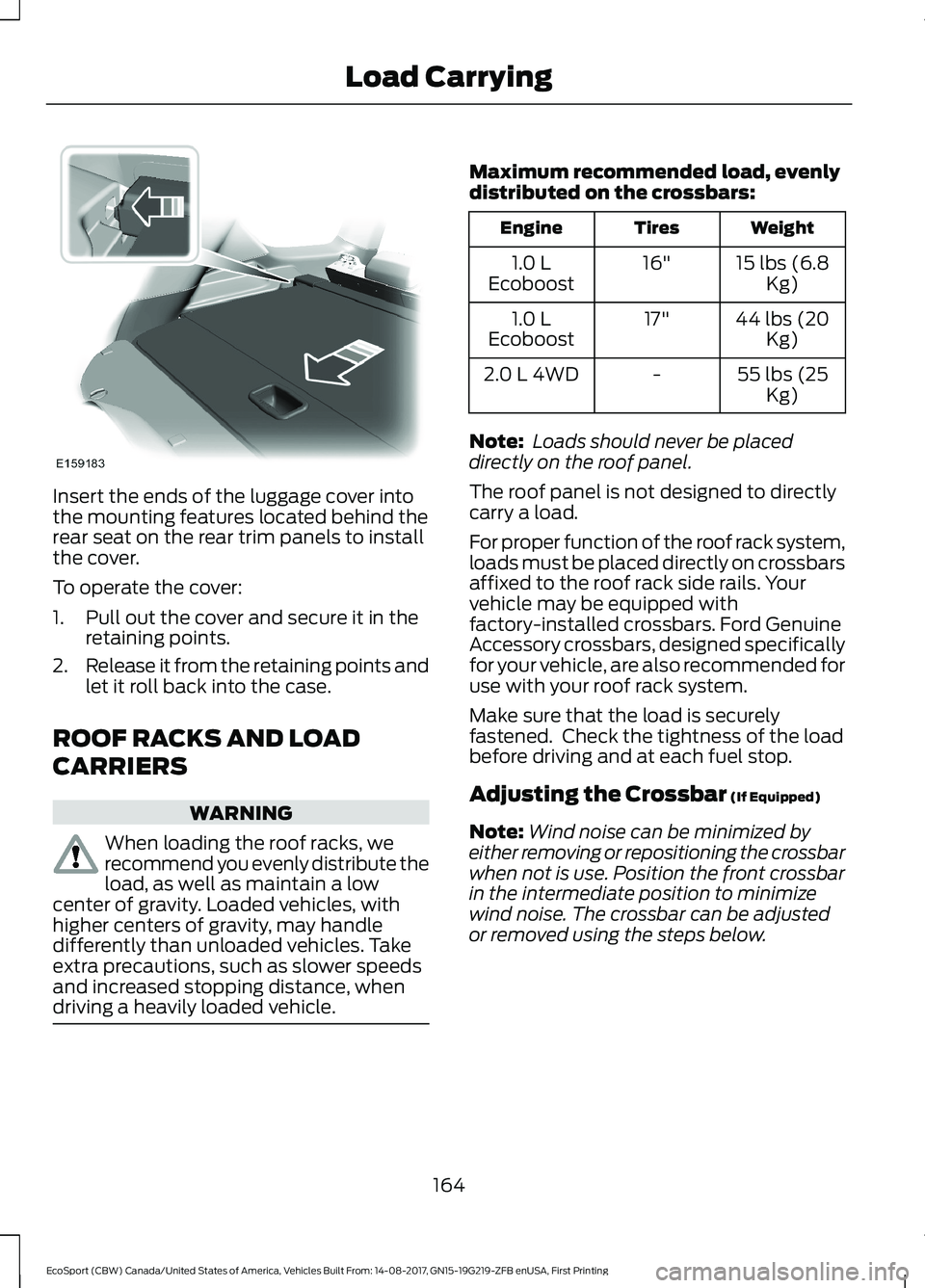 FORD ECOSPORT 2018 Owners Manual Insert the ends of the luggage cover intothe mounting features located behind therear seat on the rear trim panels to installthe cover.
To operate the cover:
1.Pull out the cover and secure it in ther FORD ECOSPORT 2018 Owners Manual Insert the ends of the luggage cover intothe mounting features located behind therear seat on the rear trim panels to installthe cover.
To operate the cover:
1.Pull out the cover and secure it in ther