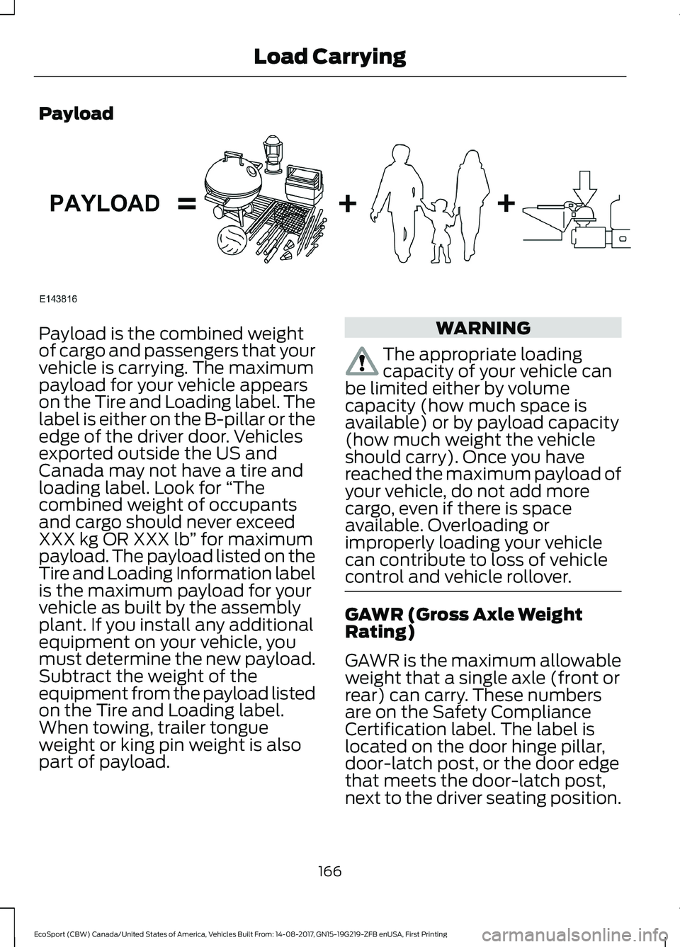 FORD ECOSPORT 2018  Owners Manual Payload
Payload is the combined weightof cargo and passengers that yourvehicle is carrying. The maximumpayload for your vehicle appearson the Tire and Loading label. Thelabel is either on the B-pillar