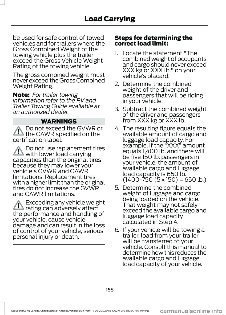 FORD ECOSPORT 2018 Owners Manual be used for safe control of towedvehicles and for trailers where theGross Combined Weight of thetowing vehicle plus the trailerexceed the Gross Vehicle WeightRating of the towing vehicle.
The gross co FORD ECOSPORT 2018 Owners Manual be used for safe control of towedvehicles and for trailers where theGross Combined Weight of thetowing vehicle plus the trailerexceed the Gross Vehicle WeightRating of the towing vehicle.
The gross co