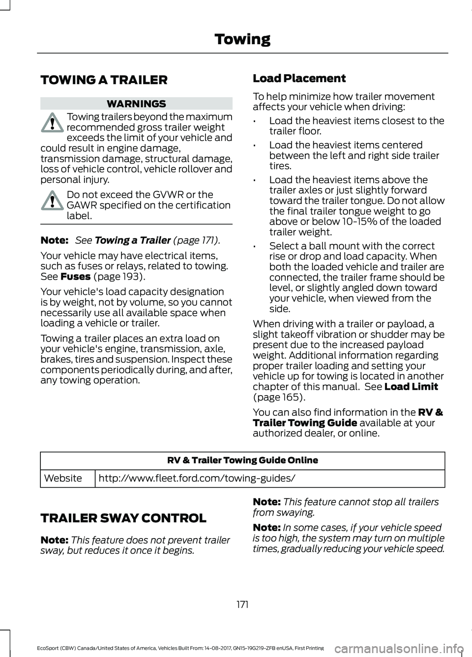 FORD ECOSPORT 2018 Owners Manual TOWING A TRAILER
WARNINGS
Towing trailers beyond the maximumrecommended gross trailer weightexceeds the limit of your vehicle andcould result in engine damage,transmission damage, structural damage,lo FORD ECOSPORT 2018 Owners Manual TOWING A TRAILER
WARNINGS
Towing trailers beyond the maximumrecommended gross trailer weightexceeds the limit of your vehicle andcould result in engine damage,transmission damage, structural damage,lo