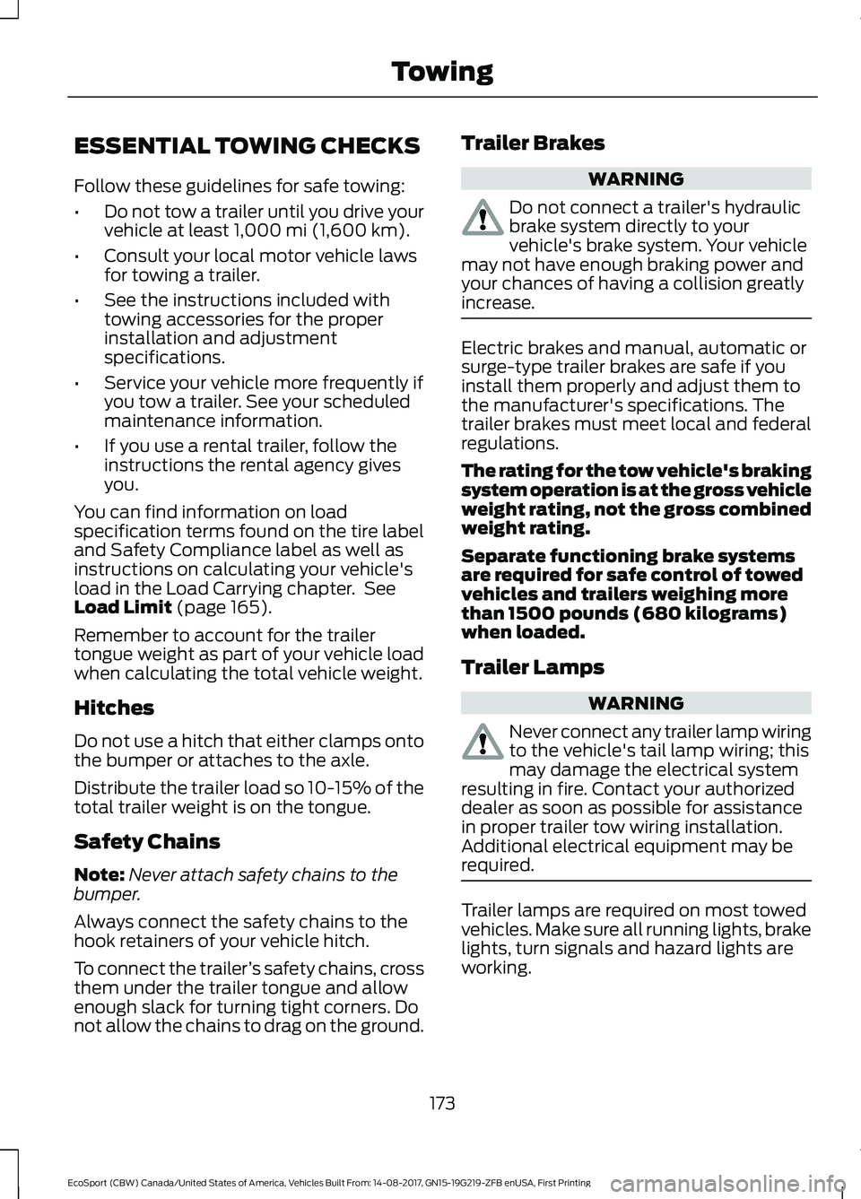 FORD ECOSPORT 2018 Owners Manual ESSENTIAL TOWING CHECKS
Follow these guidelines for safe towing:
•Do not tow a trailer until you drive yourvehicle at least 1,000 mi (1,600 km).
•Consult your local motor vehicle lawsfor towing a FORD ECOSPORT 2018 Owners Manual ESSENTIAL TOWING CHECKS
Follow these guidelines for safe towing:
•Do not tow a trailer until you drive yourvehicle at least 1,000 mi (1,600 km).
•Consult your local motor vehicle lawsfor towing a