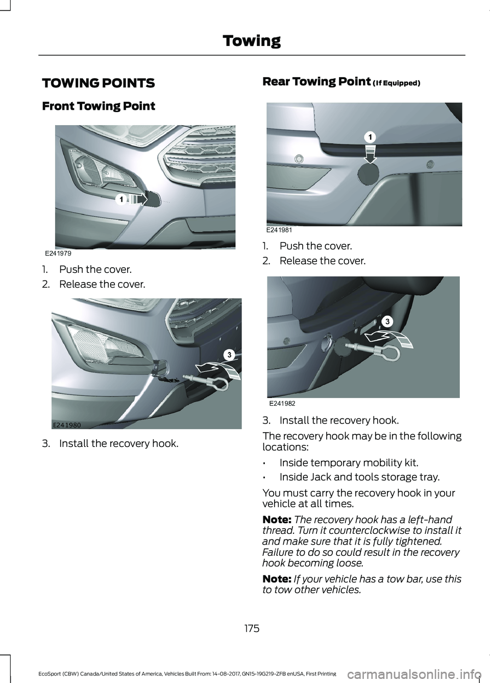 FORD ECOSPORT 2018  Owners Manual TOWING POINTS
Front Towing Point
1.Push the cover.
2.Release the cover.
3.Install the recovery hook.
Rear Towing Point (If Equipped)
1.Push the cover.
2.Release the cover.
3.Install the recovery hook.
