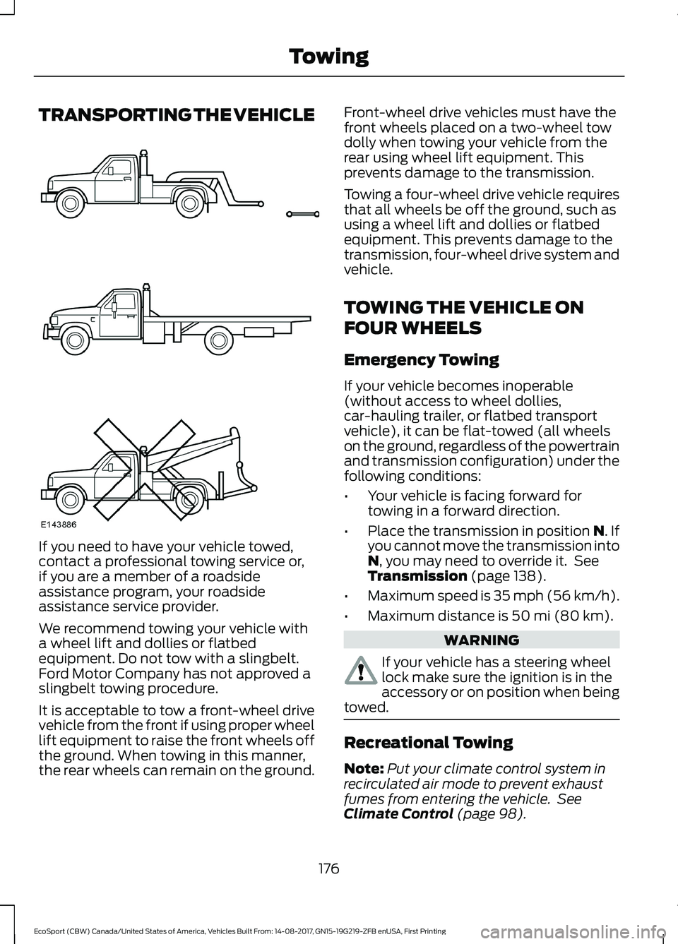 FORD ECOSPORT 2018 Owners Manual TRANSPORTING THE VEHICLE
If you need to have your vehicle towed,contact a professional towing service or,if you are a member of a roadsideassistance program, your roadsideassistance service provider.
FORD ECOSPORT 2018 Owners Manual TRANSPORTING THE VEHICLE
If you need to have your vehicle towed,contact a professional towing service or,if you are a member of a roadsideassistance program, your roadsideassistance service provider.