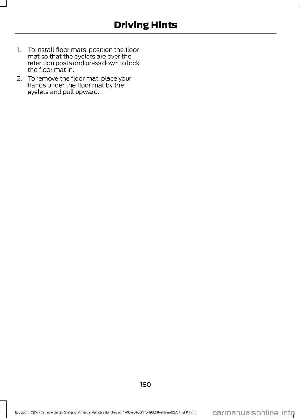 FORD ECOSPORT 2018 Owners Manual 1.To install floor mats, position the floormat so that the eyelets are over theretention posts and press down to lockthe floor mat in.
2.To remove the floor mat, place yourhands under the floor mat by FORD ECOSPORT 2018 Owners Manual 1.To install floor mats, position the floormat so that the eyelets are over theretention posts and press down to lockthe floor mat in.
2.To remove the floor mat, place yourhands under the floor mat by