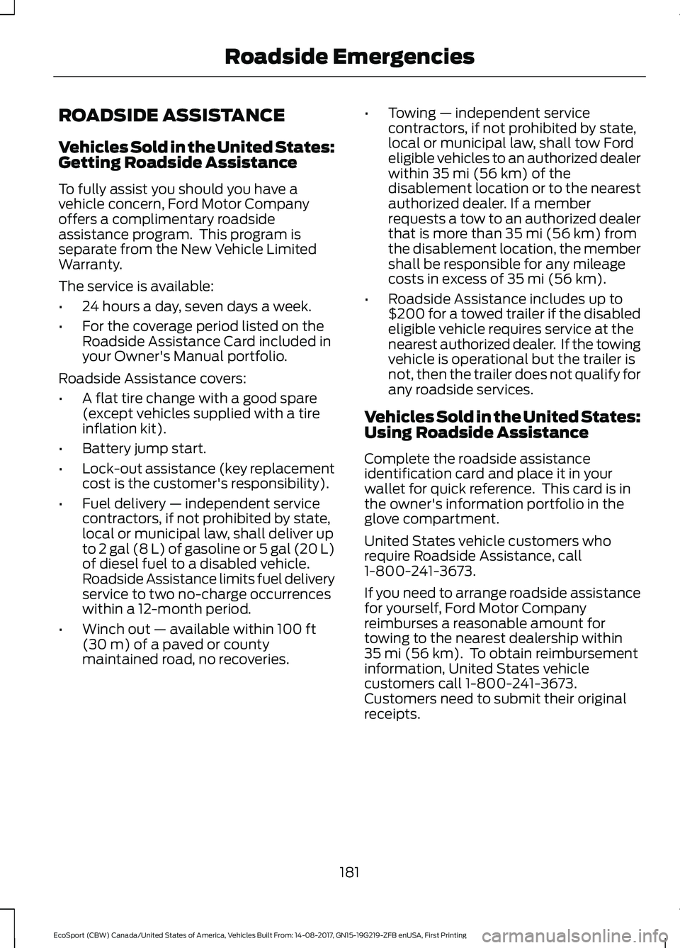 FORD ECOSPORT 2018 Owners Manual ROADSIDE ASSISTANCE
Vehicles Sold in the United States:Getting Roadside Assistance
To fully assist you should you have avehicle concern, Ford Motor Companyoffers a complimentary roadsideassistance pro FORD ECOSPORT 2018 Owners Manual ROADSIDE ASSISTANCE
Vehicles Sold in the United States:Getting Roadside Assistance
To fully assist you should you have avehicle concern, Ford Motor Companyoffers a complimentary roadsideassistance pro