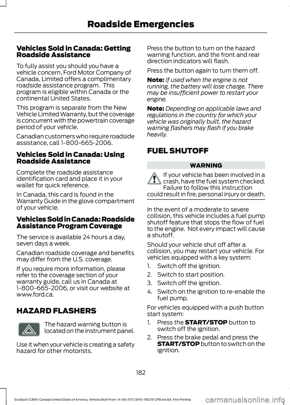 FORD ECOSPORT 2018 Owners Manual Vehicles Sold in Canada: GettingRoadside Assistance
To fully assist you should you have avehicle concern, Ford Motor Company ofCanada, Limited offers a complimentaryroadside assistance program. Thisp FORD ECOSPORT 2018 Owners Manual Vehicles Sold in Canada: GettingRoadside Assistance
To fully assist you should you have avehicle concern, Ford Motor Company ofCanada, Limited offers a complimentaryroadside assistance program. Thisp