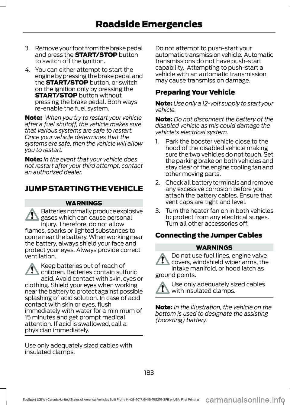 FORD ECOSPORT 2018 Owners Manual 3.Remove your foot from the brake pedaland press the START/STOP buttonto switch off the ignition.
4.You can either attempt to start theengine by pressing the brake pedal andthe START/STOP button, or s FORD ECOSPORT 2018 Owners Manual 3.Remove your foot from the brake pedaland press the START/STOP buttonto switch off the ignition.
4.You can either attempt to start theengine by pressing the brake pedal andthe START/STOP button, or s
