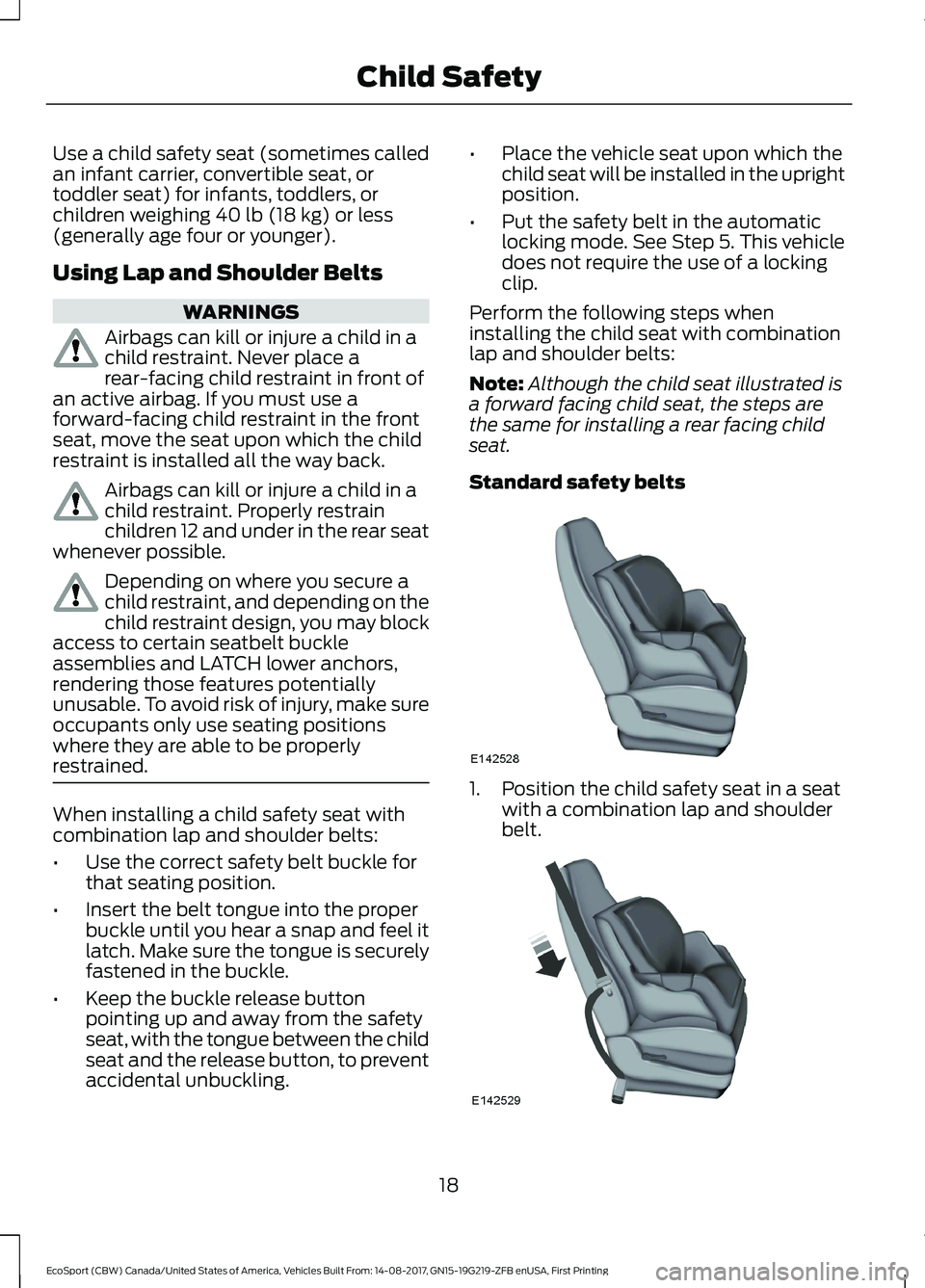 FORD ECOSPORT 2018  Owners Manual Use a child safety seat (sometimes calledan infant carrier, convertible seat, ortoddler seat) for infants, toddlers, orchildren weighing 40 lb (18 kg) or less(generally age four or younger).
Using Lap