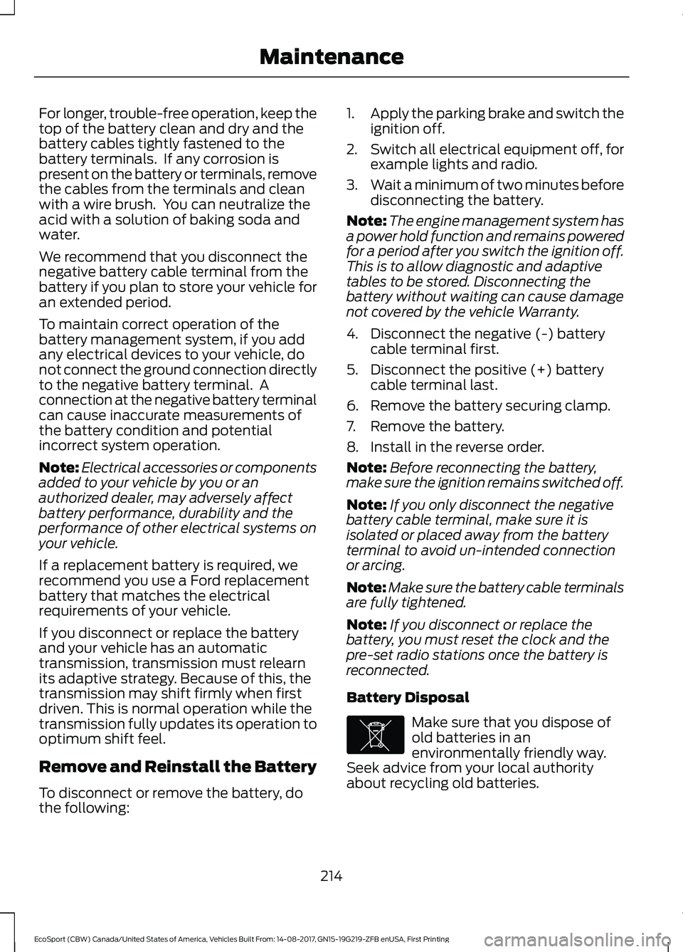 FORD ECOSPORT 2018 Owners Manual For longer, trouble-free operation, keep thetop of the battery clean and dry and thebattery cables tightly fastened to thebattery terminals. If any corrosion ispresent on the battery or terminals, re FORD ECOSPORT 2018 Owners Manual For longer, trouble-free operation, keep thetop of the battery clean and dry and thebattery cables tightly fastened to thebattery terminals. If any corrosion ispresent on the battery or terminals, re