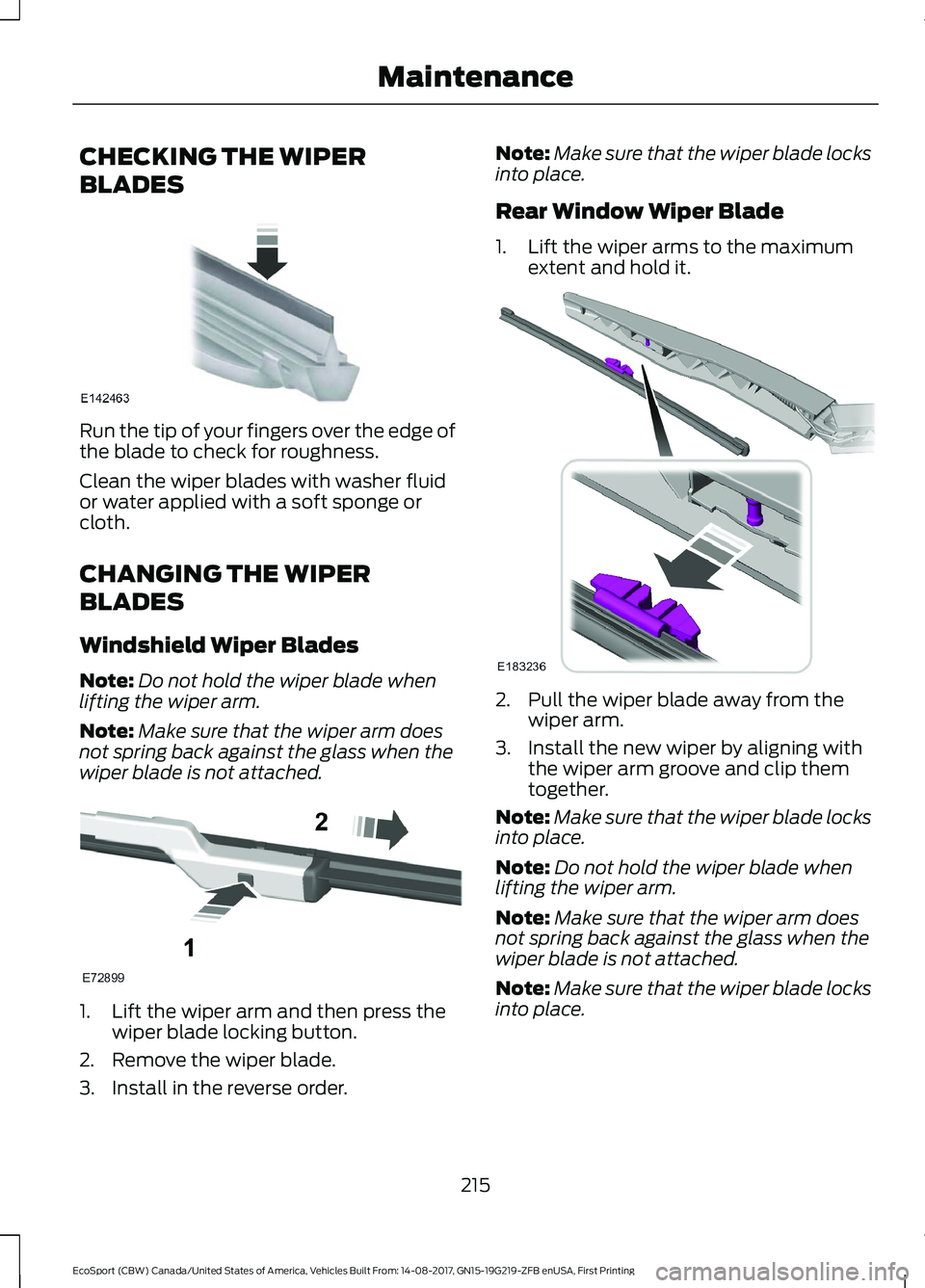 FORD ECOSPORT 2018 Owners Manual CHECKING THE WIPER
BLADES
Run the tip of your fingers over the edge ofthe blade to check for roughness.
Clean the wiper blades with washer fluidor water applied with a soft sponge orcloth.
CHANGING TH FORD ECOSPORT 2018 Owners Manual CHECKING THE WIPER
BLADES
Run the tip of your fingers over the edge ofthe blade to check for roughness.
Clean the wiper blades with washer fluidor water applied with a soft sponge orcloth.
CHANGING TH