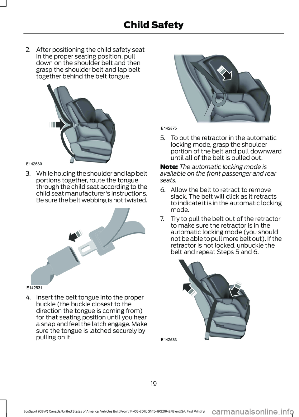 FORD ECOSPORT 2018 Owners Manual 2.After positioning the child safety seatin the proper seating position, pulldown on the shoulder belt and thengrasp the shoulder belt and lap belttogether behind the belt tongue.
3.While holding the FORD ECOSPORT 2018 Owners Manual 2.After positioning the child safety seatin the proper seating position, pulldown on the shoulder belt and thengrasp the shoulder belt and lap belttogether behind the belt tongue.
3.While holding the