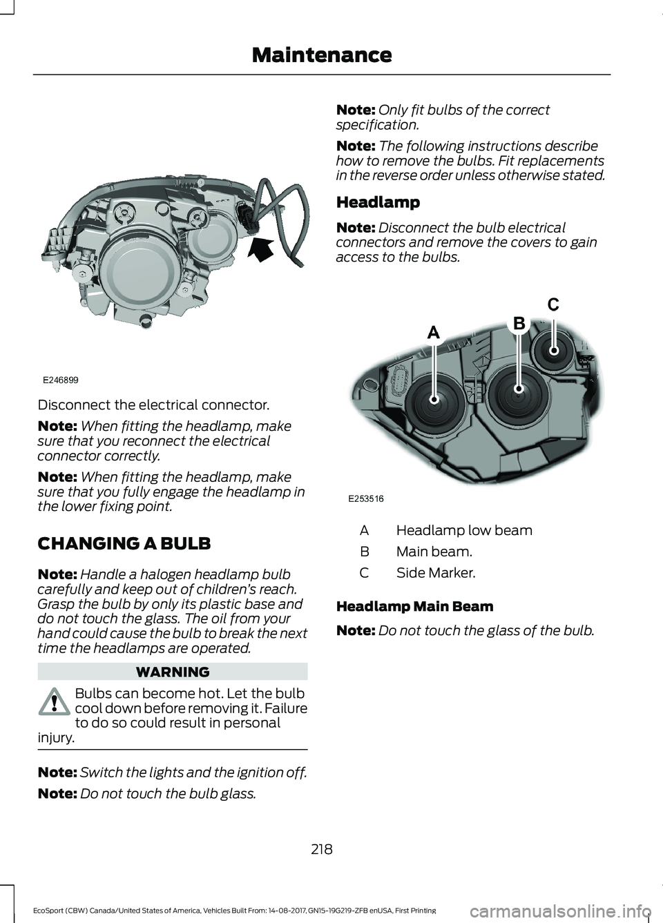 FORD ECOSPORT 2018 Owners Manual Disconnect the electrical connector.
Note:When fitting the headlamp, makesure that you reconnect the electricalconnector correctly.
Note:When fitting the headlamp, makesure that you fully engage the h FORD ECOSPORT 2018 Owners Manual Disconnect the electrical connector.
Note:When fitting the headlamp, makesure that you reconnect the electricalconnector correctly.
Note:When fitting the headlamp, makesure that you fully engage the h