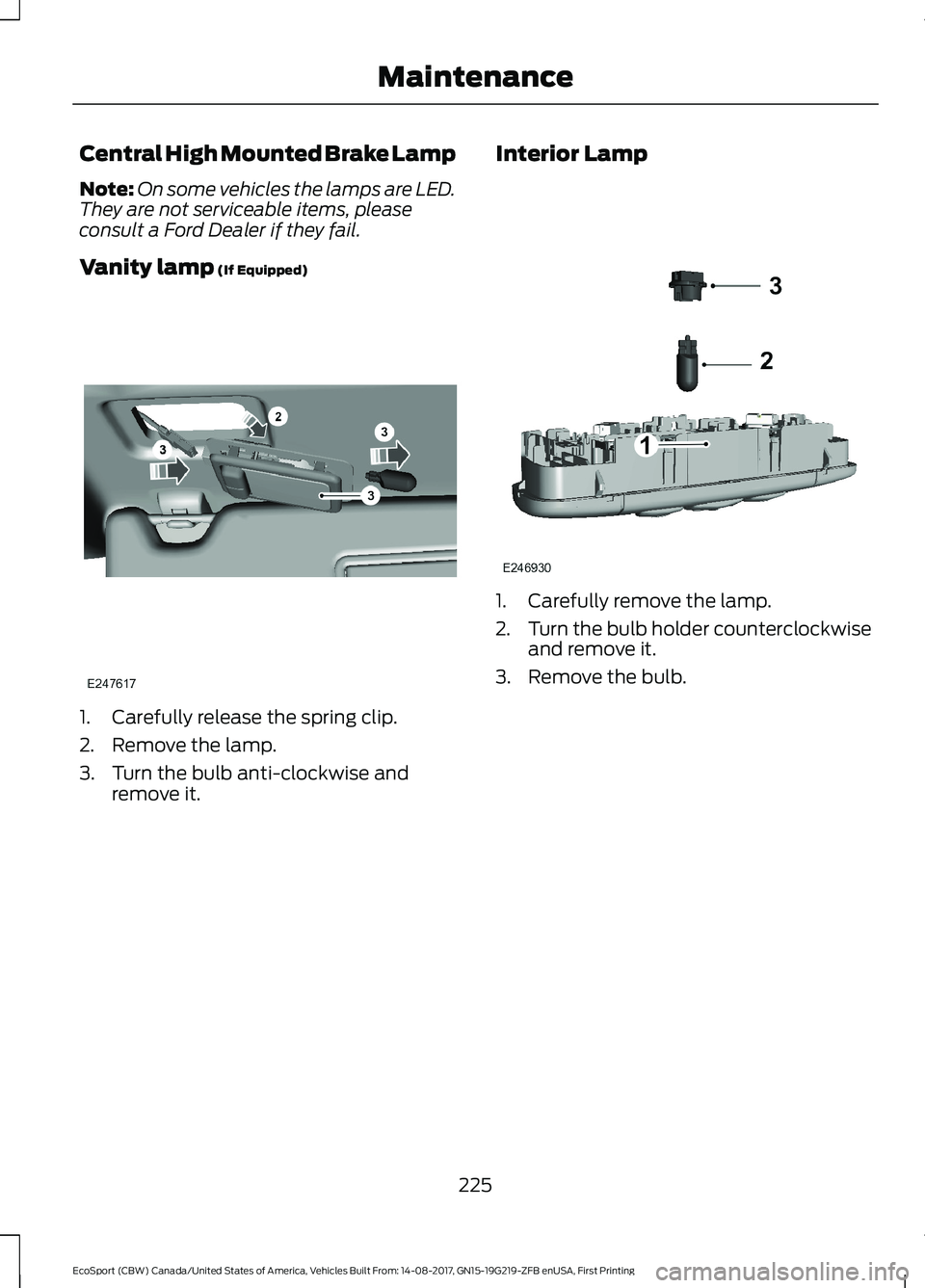 FORD ECOSPORT 2018  Owners Manual Central High Mounted Brake Lamp
Note:On some vehicles the lamps are LED.They are not serviceable items, pleaseconsult a Ford Dealer if they fail.
Vanity lamp (If Equipped)
1.Carefully release the spri
