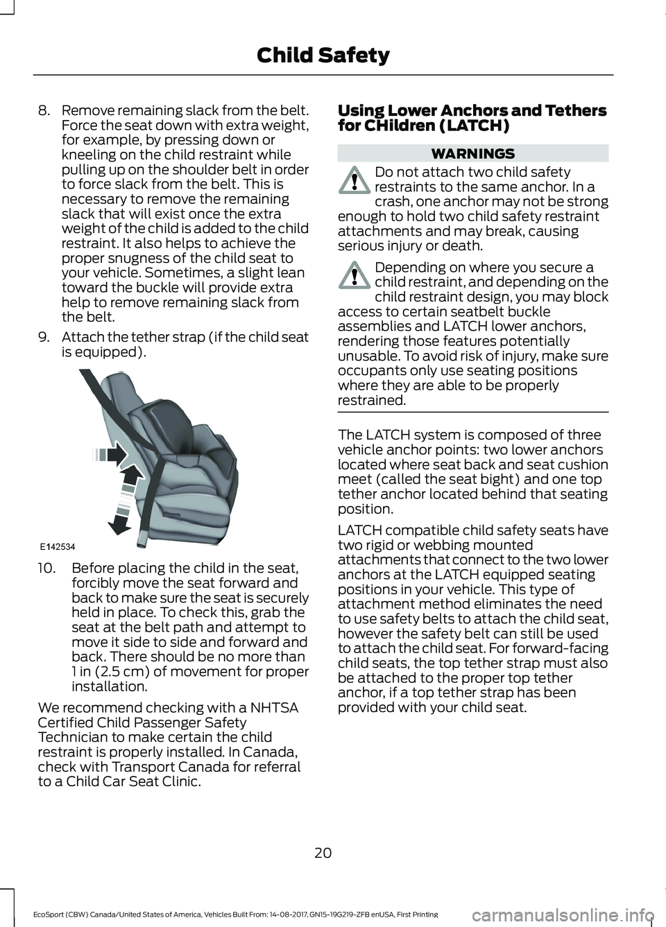 FORD ECOSPORT 2018 Owners Manual 8.Remove remaining slack from the belt.Force the seat down with extra weight,for example, by pressing down orkneeling on the child restraint whilepulling up on the shoulder belt in orderto force slack FORD ECOSPORT 2018 Owners Manual 8.Remove remaining slack from the belt.Force the seat down with extra weight,for example, by pressing down orkneeling on the child restraint whilepulling up on the shoulder belt in orderto force slack