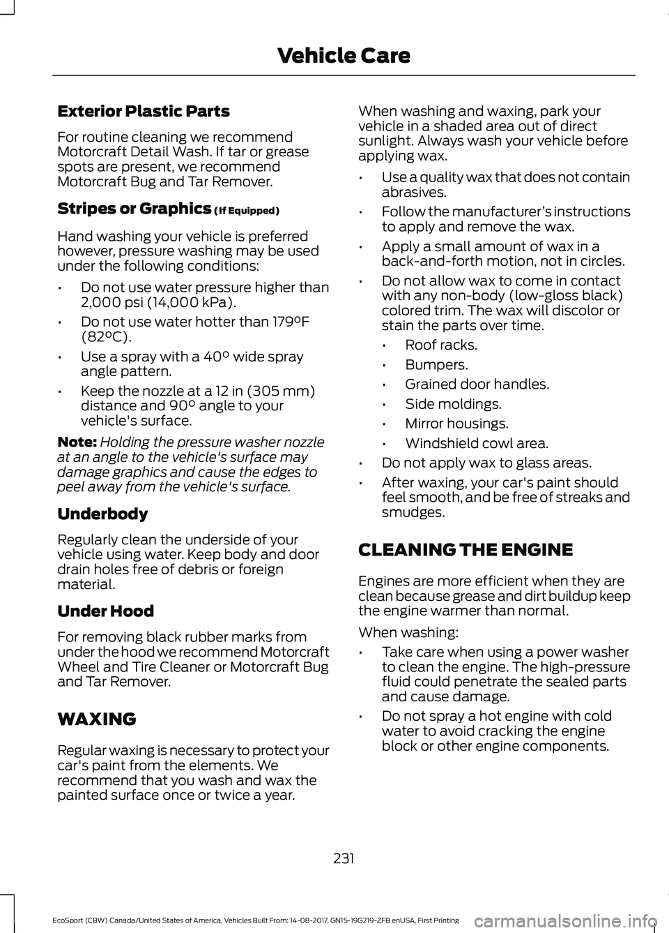 FORD ECOSPORT 2018 Owners Manual Exterior Plastic Parts
For routine cleaning we recommendMotorcraft Detail Wash. If tar or greasespots are present, we recommendMotorcraft Bug and Tar Remover.
Stripes or Graphics (If Equipped)
Hand wa FORD ECOSPORT 2018 Owners Manual Exterior Plastic Parts
For routine cleaning we recommendMotorcraft Detail Wash. If tar or greasespots are present, we recommendMotorcraft Bug and Tar Remover.
Stripes or Graphics (If Equipped)
Hand wa