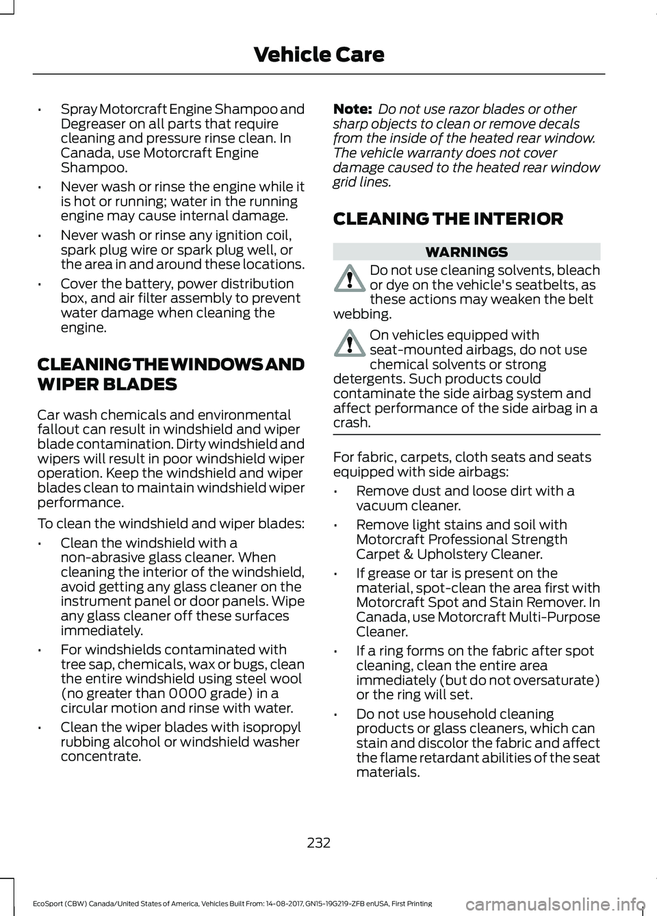 FORD ECOSPORT 2018 Owners Manual •Spray Motorcraft Engine Shampoo andDegreaser on all parts that requirecleaning and pressure rinse clean. InCanada, use Motorcraft EngineShampoo.
•Never wash or rinse the engine while itis hot or FORD ECOSPORT 2018 Owners Manual •Spray Motorcraft Engine Shampoo andDegreaser on all parts that requirecleaning and pressure rinse clean. InCanada, use Motorcraft EngineShampoo.
•Never wash or rinse the engine while itis hot or