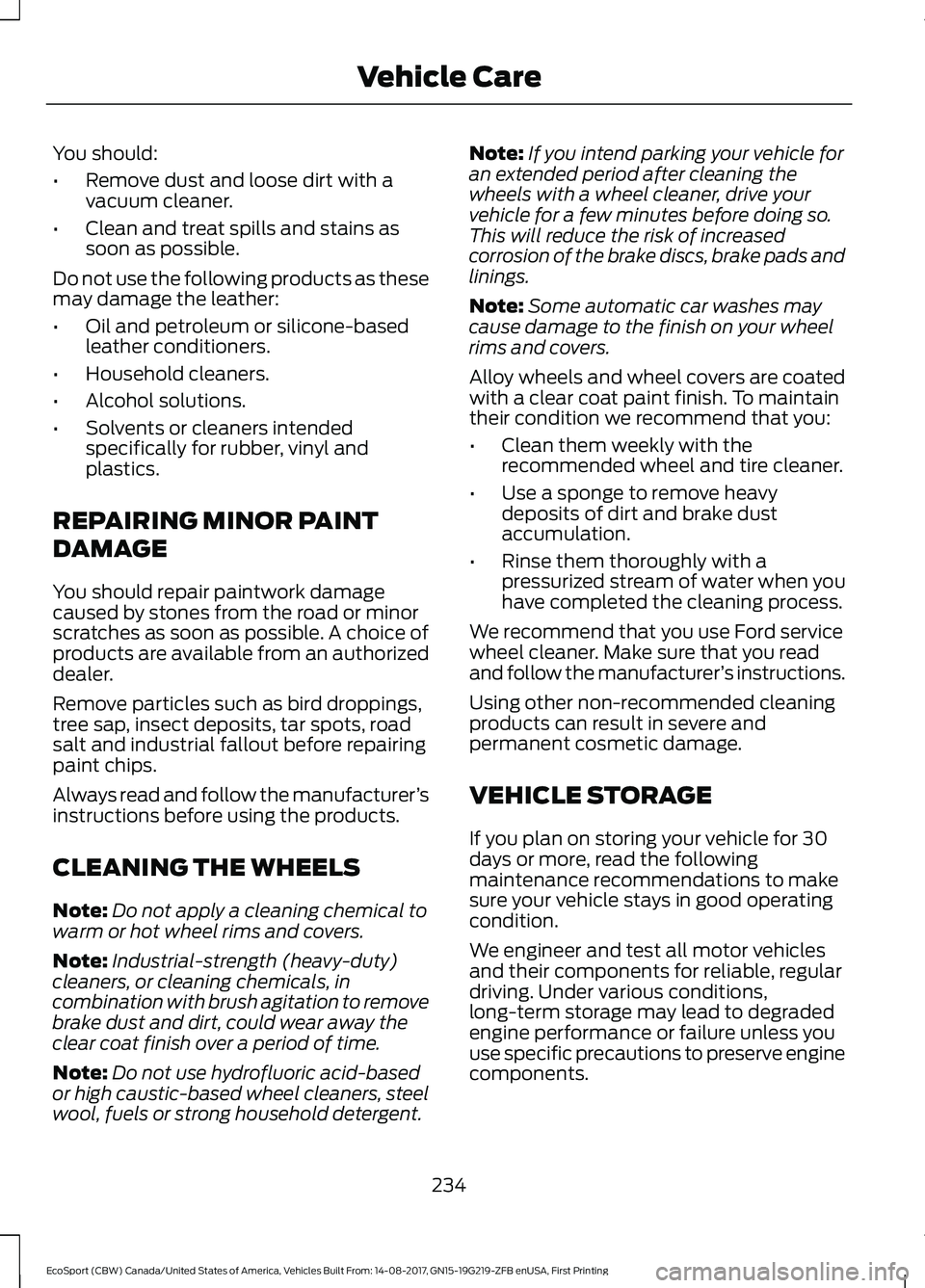FORD ECOSPORT 2018 Owners Manual You should:
•Remove dust and loose dirt with avacuum cleaner.
•Clean and treat spills and stains assoon as possible.
Do not use the following products as thesemay damage the leather:
•Oil and pe FORD ECOSPORT 2018 Owners Manual You should:
•Remove dust and loose dirt with avacuum cleaner.
•Clean and treat spills and stains assoon as possible.
Do not use the following products as thesemay damage the leather:
•Oil and pe