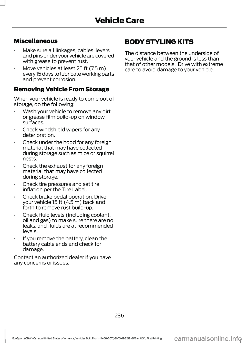 FORD ECOSPORT 2018 Owners Manual Miscellaneous
•Make sure all linkages, cables, leversand pins under your vehicle are coveredwith grease to prevent rust.
•Move vehicles at least 25 ft (7.5 m)every 15 days to lubricate working par FORD ECOSPORT 2018 Owners Manual Miscellaneous
•Make sure all linkages, cables, leversand pins under your vehicle are coveredwith grease to prevent rust.
•Move vehicles at least 25 ft (7.5 m)every 15 days to lubricate working par