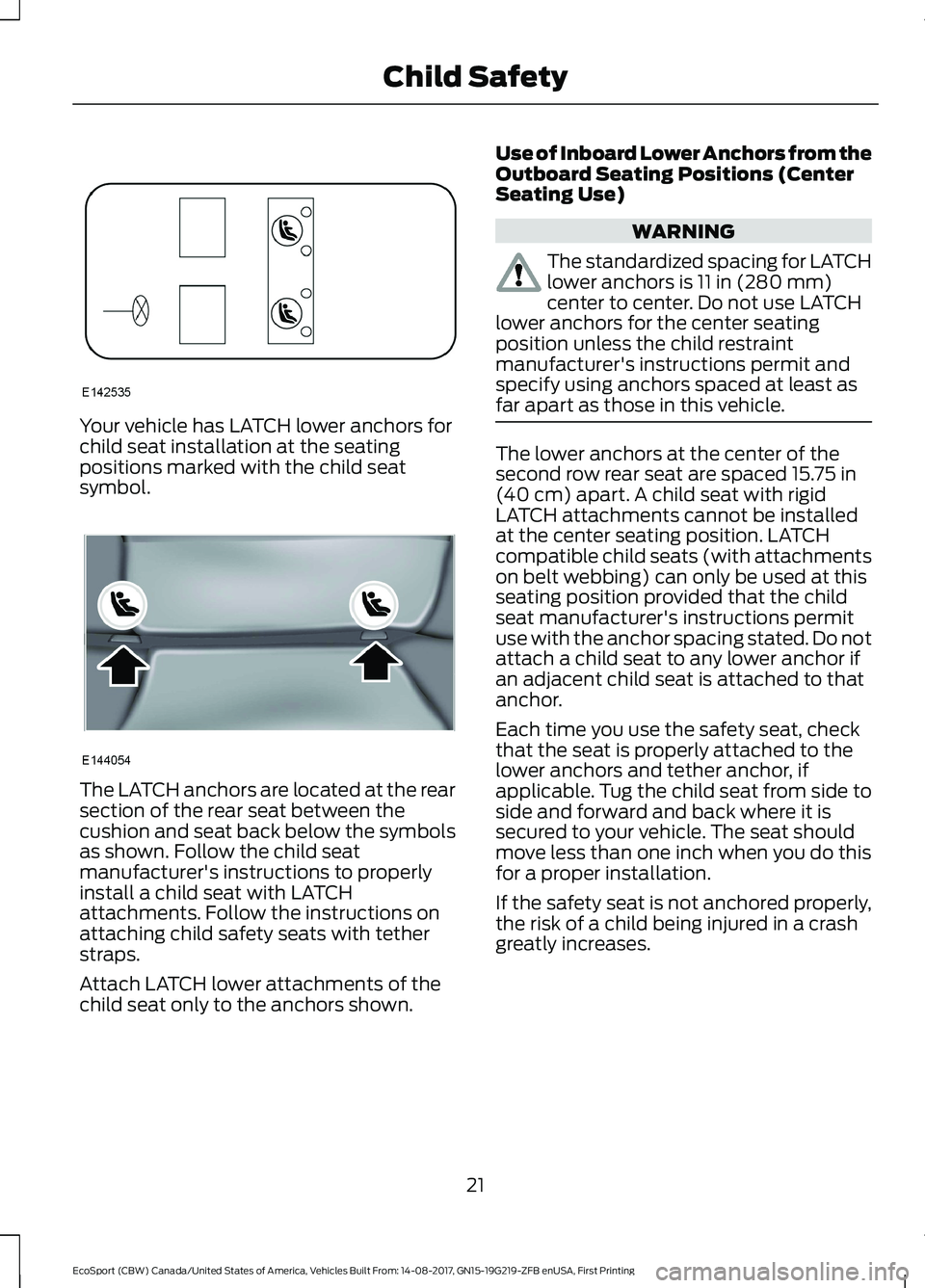 FORD ECOSPORT 2018 Owners Manual Your vehicle has LATCH lower anchors forchild seat installation at the seatingpositions marked with the child seatsymbol.
The LATCH anchors are located at the rearsection of the rear seat between thec FORD ECOSPORT 2018 Owners Manual Your vehicle has LATCH lower anchors forchild seat installation at the seatingpositions marked with the child seatsymbol.
The LATCH anchors are located at the rearsection of the rear seat between thec