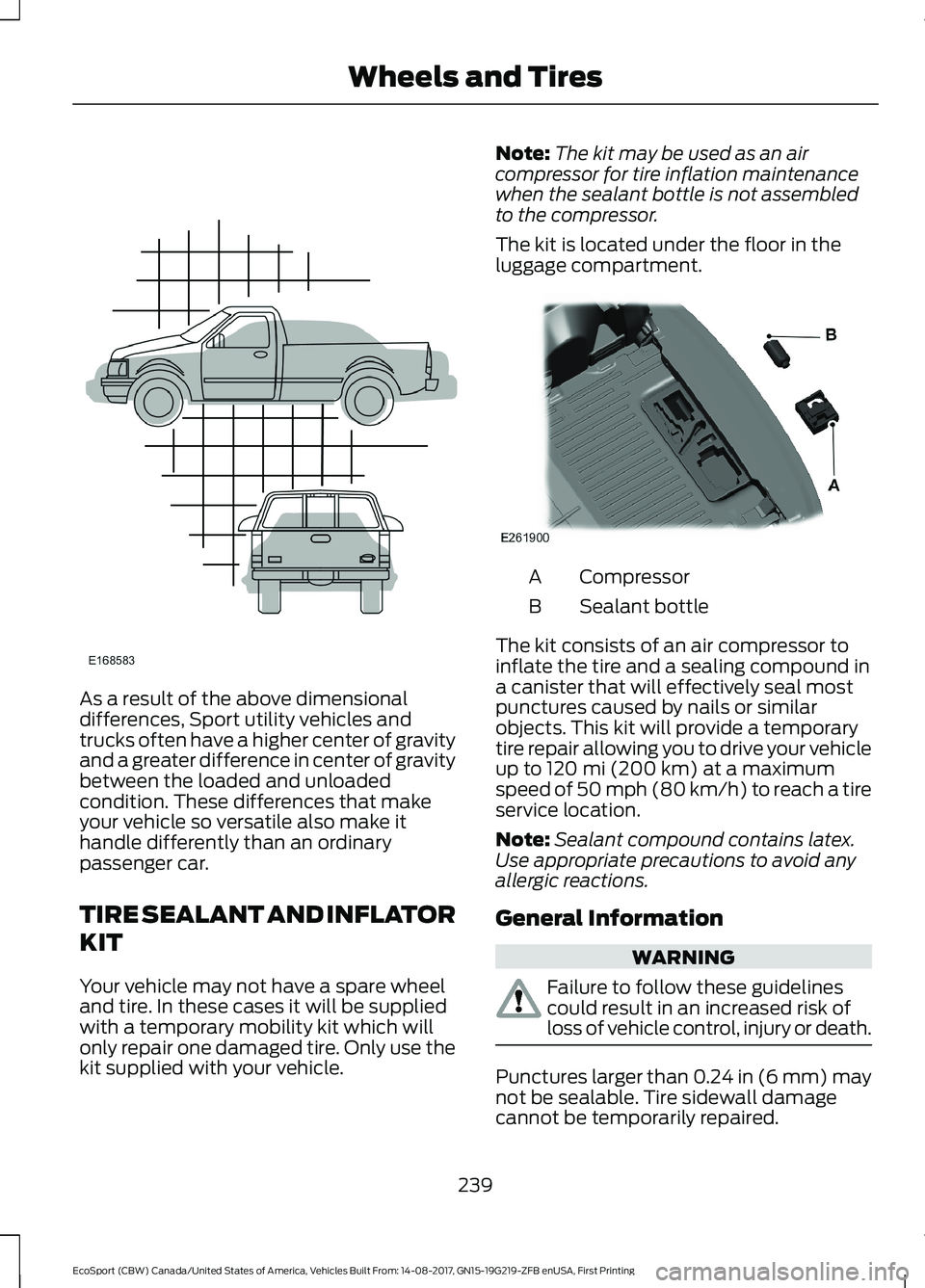 FORD ECOSPORT 2018 Owners Manual As a result of the above dimensionaldifferences, Sport utility vehicles andtrucks often have a higher center of gravityand a greater difference in center of gravitybetween the loaded and unloadedcondi FORD ECOSPORT 2018 Owners Manual As a result of the above dimensionaldifferences, Sport utility vehicles andtrucks often have a higher center of gravityand a greater difference in center of gravitybetween the loaded and unloadedcondi