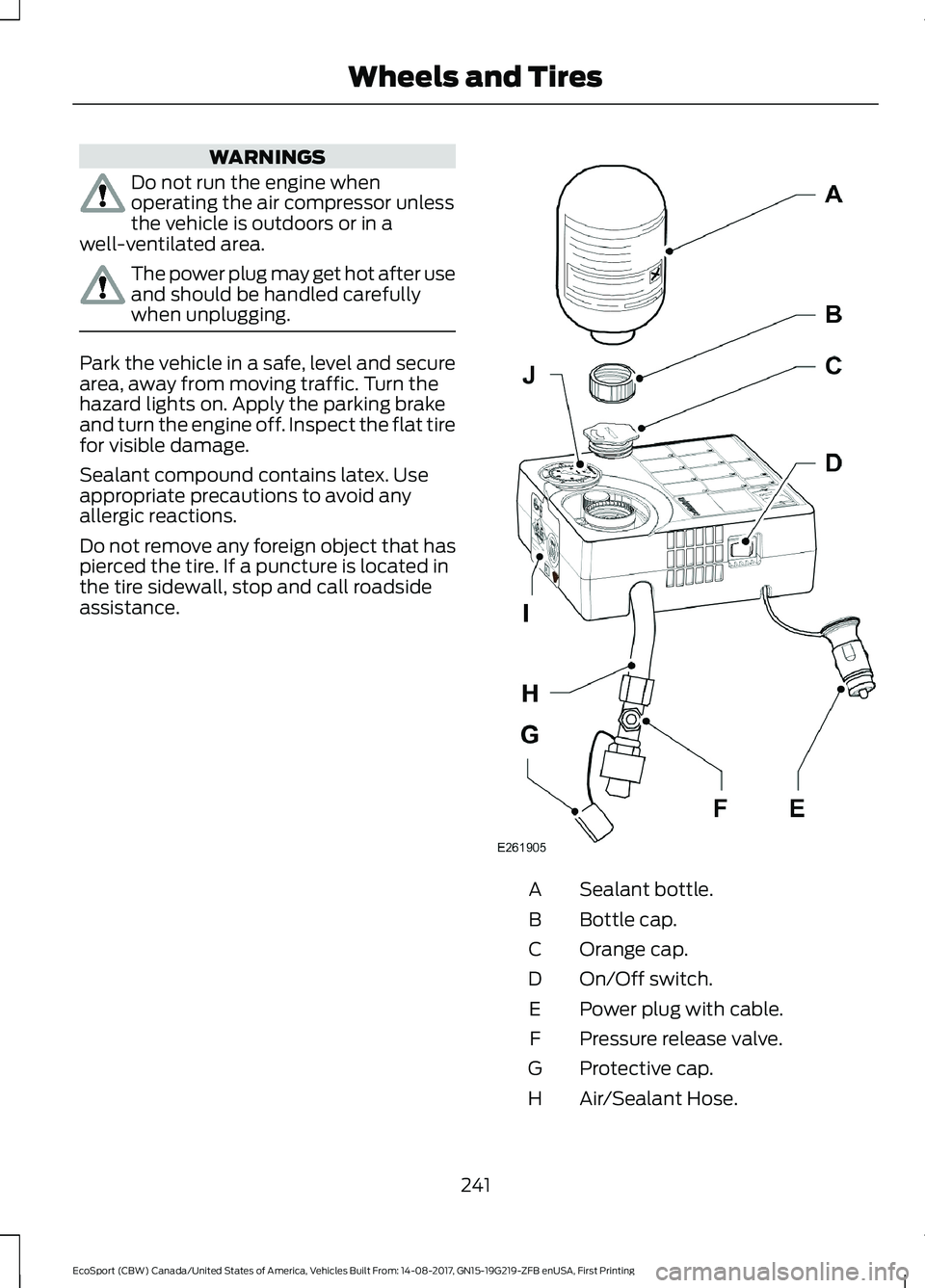 FORD ECOSPORT 2018 Owners Manual WARNINGS
Do not run the engine whenoperating the air compressor unlessthe vehicle is outdoors or in awell-ventilated area.
The power plug may get hot after useand should be handled carefullywhen unplu FORD ECOSPORT 2018 Owners Manual WARNINGS
Do not run the engine whenoperating the air compressor unlessthe vehicle is outdoors or in awell-ventilated area.
The power plug may get hot after useand should be handled carefullywhen unplu