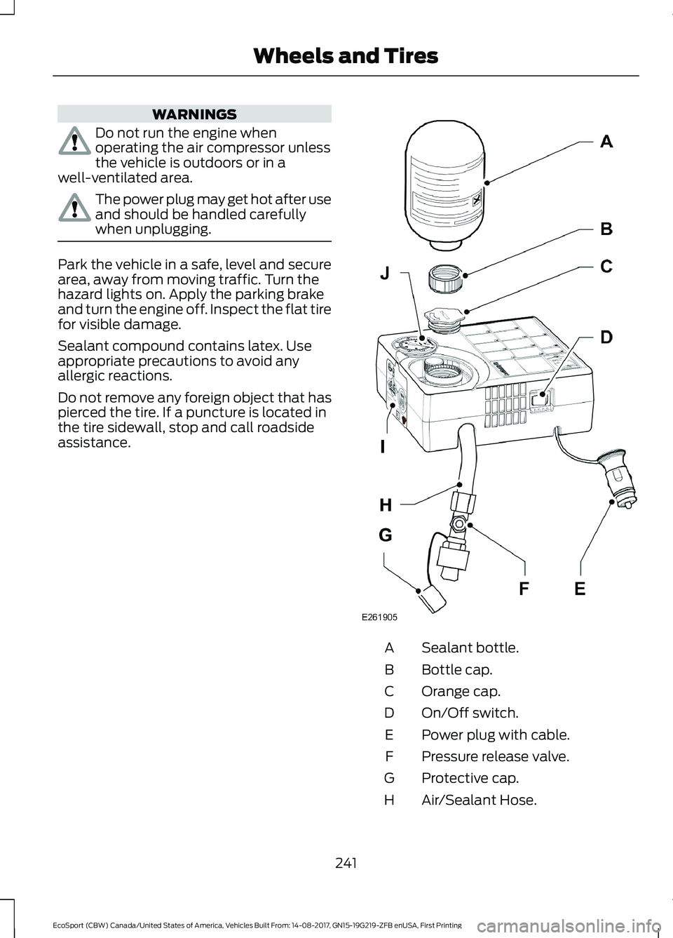 FORD ECOSPORT 2018  Owners Manual WARNINGS
Do not run the engine whenoperating the air compressor unlessthe vehicle is outdoors or in awell-ventilated area.
The power plug may get hot after useand should be handled carefullywhen unplu