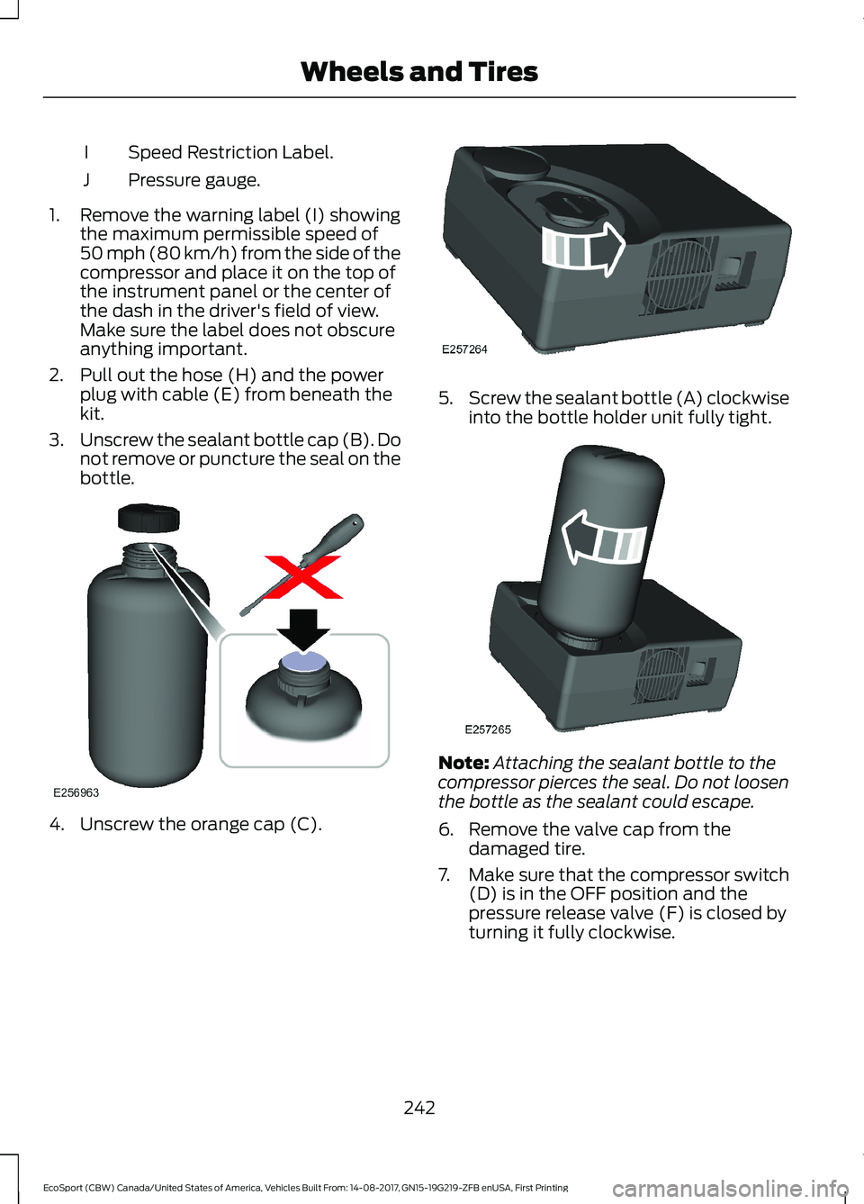 FORD ECOSPORT 2018 Owners Manual Speed Restriction Label.I
Pressure gauge.J
1.Remove the warning label (I) showingthe maximum permissible speed of50 mph (80 km/h) from the side of thecompressor and place it on the top ofthe instrumen FORD ECOSPORT 2018 Owners Manual Speed Restriction Label.I
Pressure gauge.J
1.Remove the warning label (I) showingthe maximum permissible speed of50 mph (80 km/h) from the side of thecompressor and place it on the top ofthe instrumen