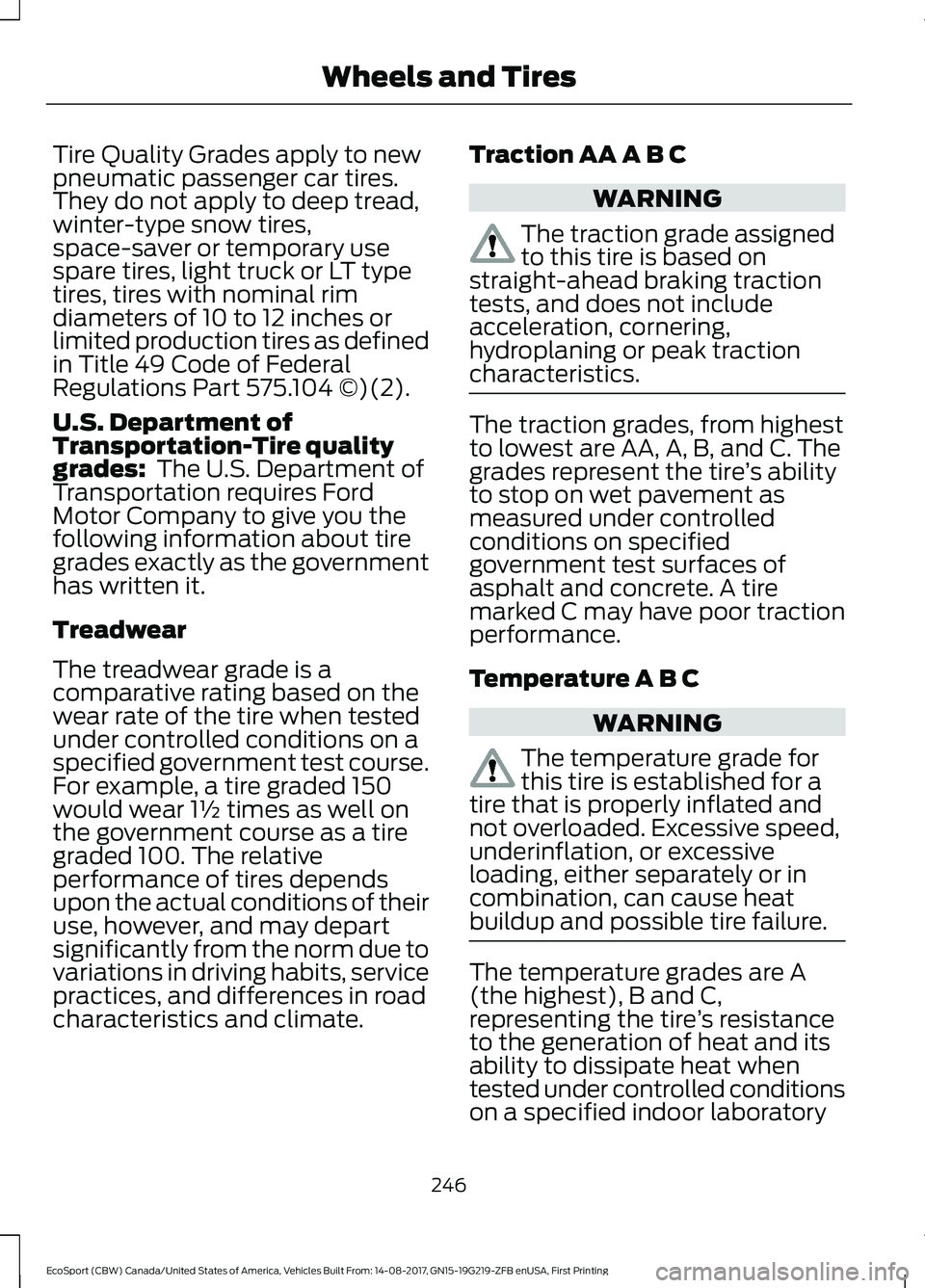 FORD ECOSPORT 2018 Owners Manual Tire Quality Grades apply to newpneumatic passenger car tires.They do not apply to deep tread,winter-type snow tires,space-saver or temporary usespare tires, light truck or LT typetires, tires with no FORD ECOSPORT 2018 Owners Manual Tire Quality Grades apply to newpneumatic passenger car tires.They do not apply to deep tread,winter-type snow tires,space-saver or temporary usespare tires, light truck or LT typetires, tires with no