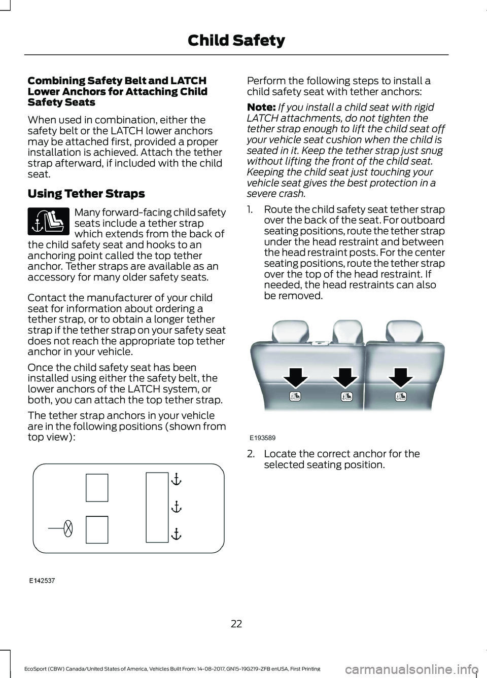 FORD ECOSPORT 2018 Owners Manual Combining Safety Belt and LATCHLower Anchors for Attaching ChildSafety Seats
When used in combination, either thesafety belt or the LATCH lower anchorsmay be attached first, provided a properinstallat FORD ECOSPORT 2018 Owners Manual Combining Safety Belt and LATCHLower Anchors for Attaching ChildSafety Seats
When used in combination, either thesafety belt or the LATCH lower anchorsmay be attached first, provided a properinstallat