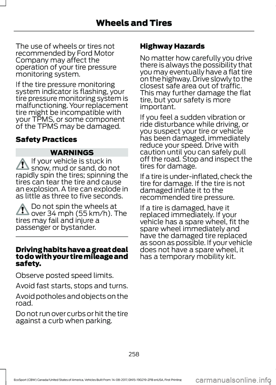FORD ECOSPORT 2018 Owners Manual The use of wheels or tires notrecommended by Ford MotorCompany may affect theoperation of your tire pressuremonitoring system.
If the tire pressure monitoringsystem indicator is flashing, yourtire pre FORD ECOSPORT 2018 Owners Manual The use of wheels or tires notrecommended by Ford MotorCompany may affect theoperation of your tire pressuremonitoring system.
If the tire pressure monitoringsystem indicator is flashing, yourtire pre