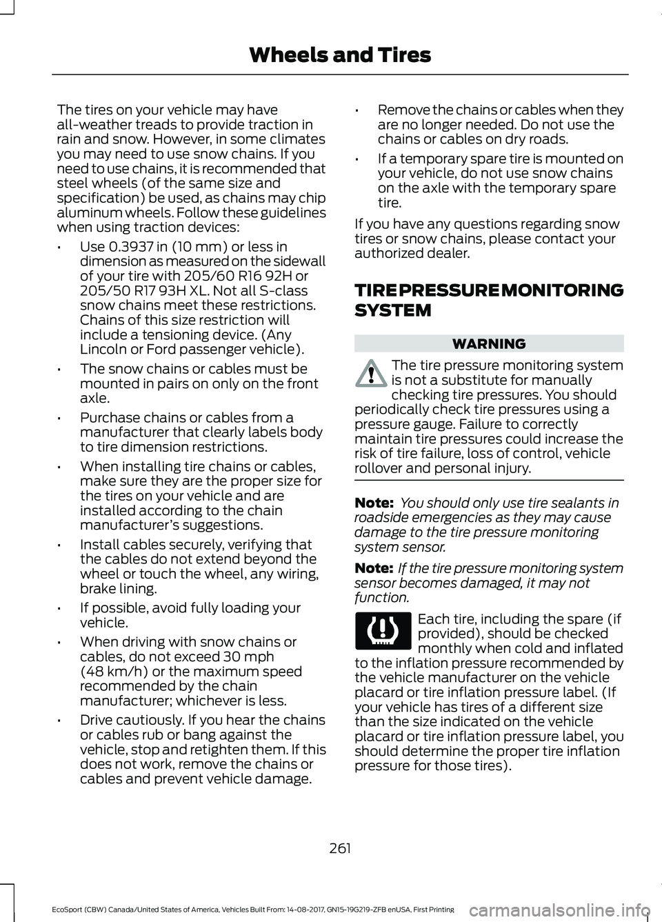 FORD ECOSPORT 2018 Owners Manual The tires on your vehicle may haveall-weather treads to provide traction inrain and snow. However, in some climatesyou may need to use snow chains. If youneed to use chains, it is recommended thatstee FORD ECOSPORT 2018 Owners Manual The tires on your vehicle may haveall-weather treads to provide traction inrain and snow. However, in some climatesyou may need to use snow chains. If youneed to use chains, it is recommended thatstee