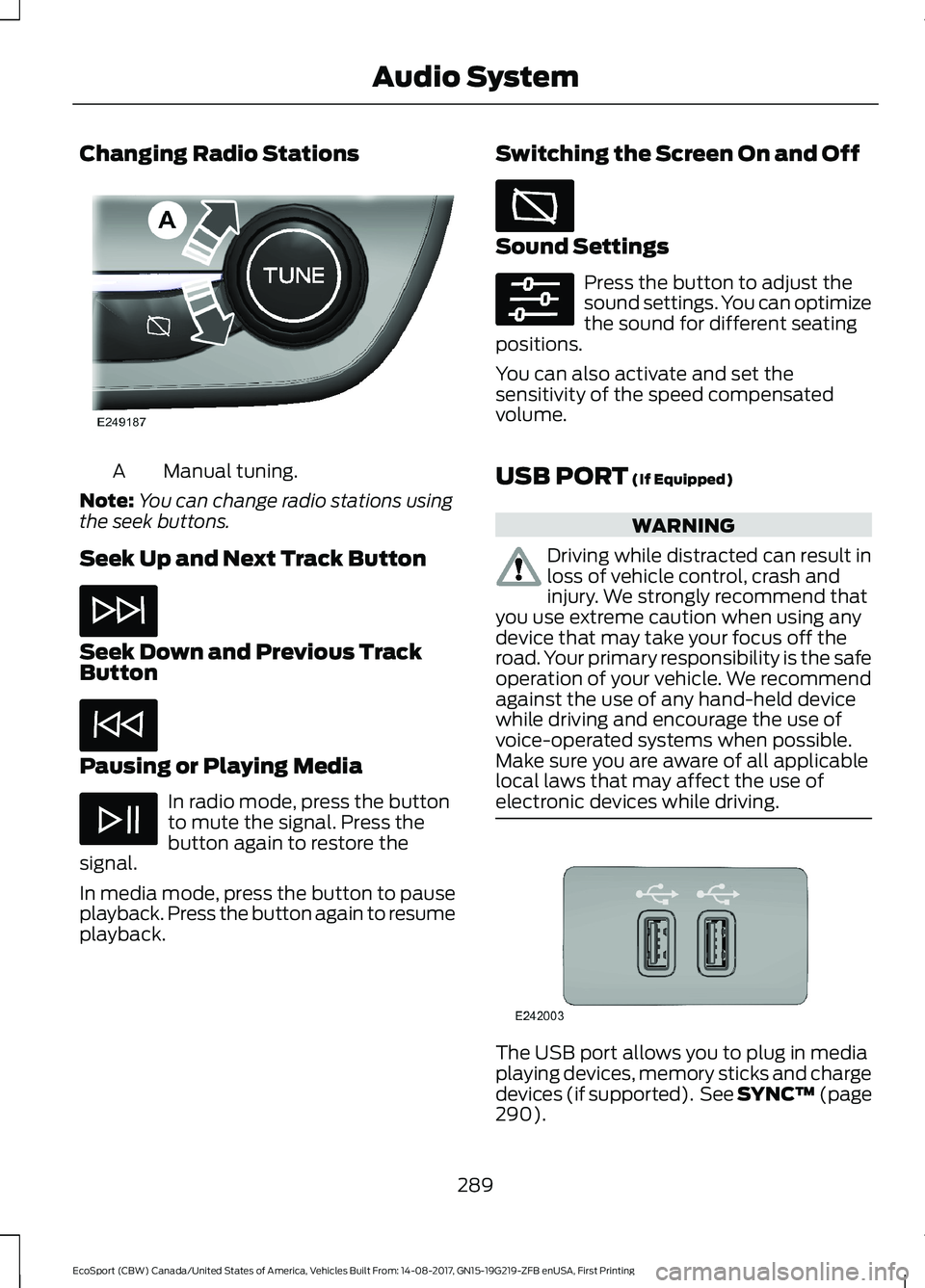 FORD ECOSPORT 2018 Owners Manual Changing Radio Stations
Manual tuning.A
Note:You can change radio stations usingthe seek buttons.
Seek Up and Next Track Button
Seek Down and Previous TrackButton
Pausing or Playing Media
In radio mod FORD ECOSPORT 2018 Owners Manual Changing Radio Stations
Manual tuning.A
Note:You can change radio stations usingthe seek buttons.
Seek Up and Next Track Button
Seek Down and Previous TrackButton
Pausing or Playing Media
In radio mod