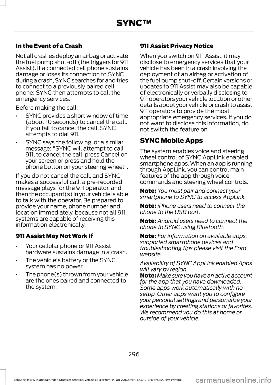 FORD ECOSPORT 2018 Owners Manual In the Event of a Crash
Not all crashes deploy an airbag or activatethe fuel pump shut-off (the triggers for 911Assist). If a connected cell phone sustainsdamage or loses its connection to SYNCduring FORD ECOSPORT 2018 Owners Manual In the Event of a Crash
Not all crashes deploy an airbag or activatethe fuel pump shut-off (the triggers for 911Assist). If a connected cell phone sustainsdamage or loses its connection to SYNCduring