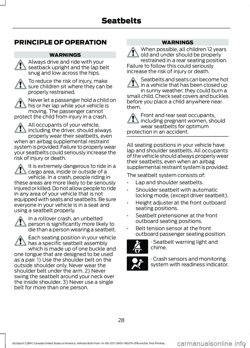 FORD ECOSPORT 2018 Owners Guide PRINCIPLE OF OPERATION
WARNINGS
Always drive and ride with yourseatback upright and the lap beltsnug and low across the hips.
To reduce the risk of injury, makesure children sit where they can beprope FORD ECOSPORT 2018 Owners Guide PRINCIPLE OF OPERATION
WARNINGS
Always drive and ride with yourseatback upright and the lap beltsnug and low across the hips.
To reduce the risk of injury, makesure children sit where they can beprope