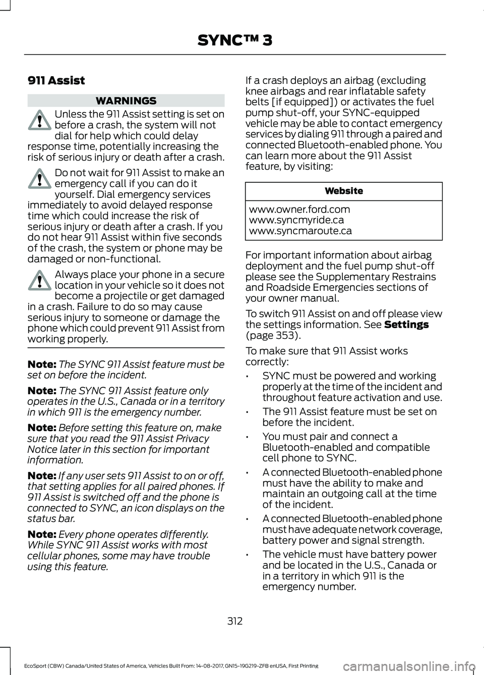 FORD ECOSPORT 2018 Owners Manual 911 Assist
WARNINGS
Unless the 911 Assist setting is set onbefore a crash, the system will notdial for help which could delayresponse time, potentially increasing therisk of serious injury or death af FORD ECOSPORT 2018 Owners Manual 911 Assist
WARNINGS
Unless the 911 Assist setting is set onbefore a crash, the system will notdial for help which could delayresponse time, potentially increasing therisk of serious injury or death af