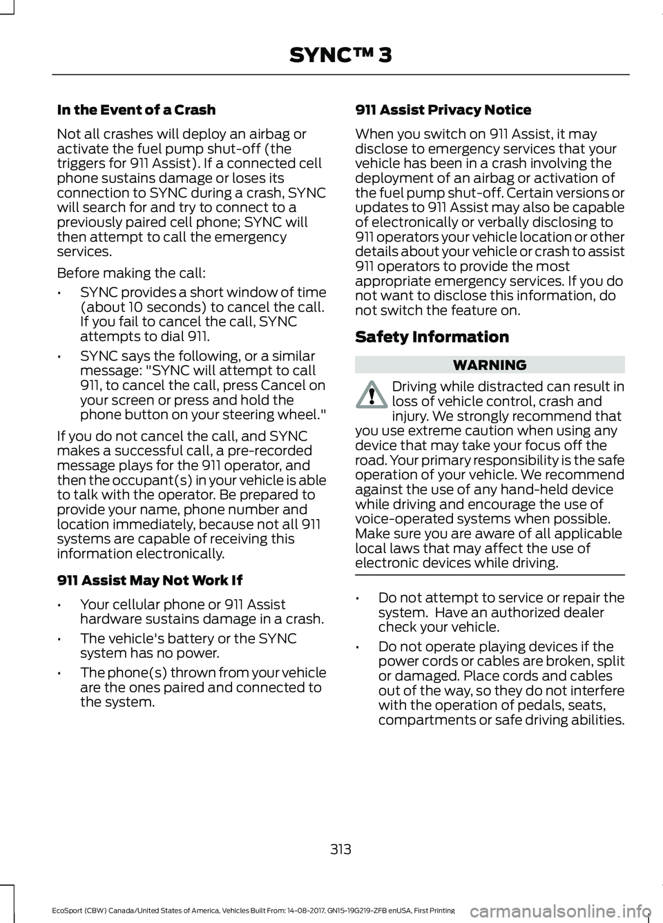 FORD ECOSPORT 2018 Owners Manual In the Event of a Crash
Not all crashes will deploy an airbag oractivate the fuel pump shut-off (thetriggers for 911 Assist). If a connected cellphone sustains damage or loses itsconnection to SYNC du FORD ECOSPORT 2018 Owners Manual In the Event of a Crash
Not all crashes will deploy an airbag oractivate the fuel pump shut-off (thetriggers for 911 Assist). If a connected cellphone sustains damage or loses itsconnection to SYNC du