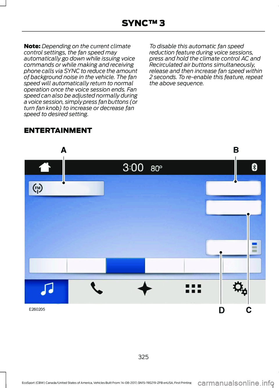 FORD ECOSPORT 2018 Owners Manual Note:Depending on the current climatecontrol settings, the fan speed mayautomatically go down while issuing voicecommands or while making and receivingphone calls via SYNC to reduce the amountof backg FORD ECOSPORT 2018 Owners Manual Note:Depending on the current climatecontrol settings, the fan speed mayautomatically go down while issuing voicecommands or while making and receivingphone calls via SYNC to reduce the amountof backg