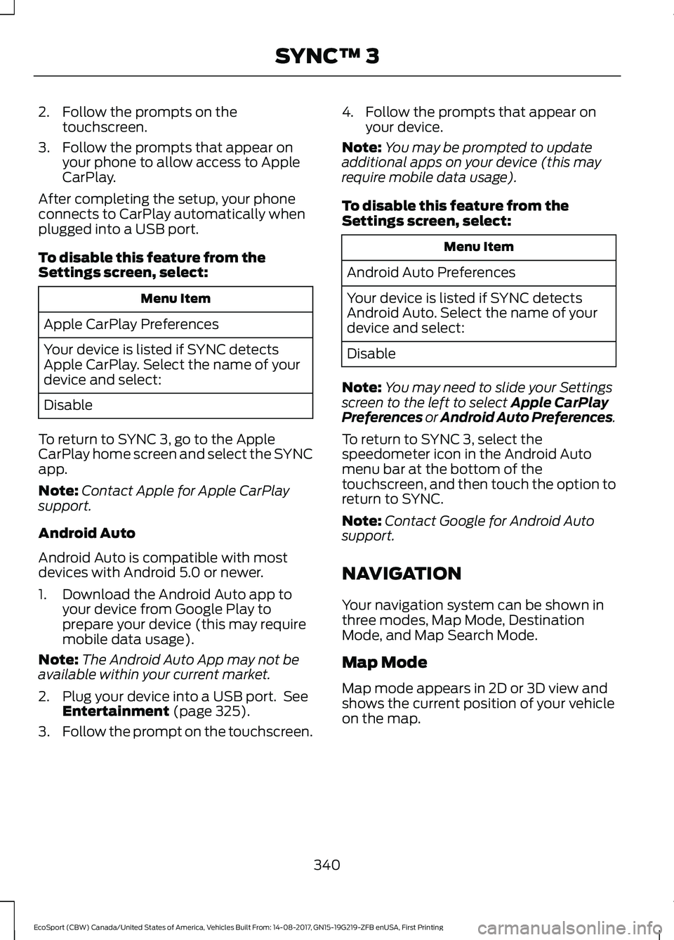 FORD ECOSPORT 2018 Owners Manual 2.Follow the prompts on thetouchscreen.
3.Follow the prompts that appear onyour phone to allow access to AppleCarPlay.
After completing the setup, your phoneconnects to CarPlay automatically whenplugg FORD ECOSPORT 2018 Owners Manual 2.Follow the prompts on thetouchscreen.
3.Follow the prompts that appear onyour phone to allow access to AppleCarPlay.
After completing the setup, your phoneconnects to CarPlay automatically whenplugg