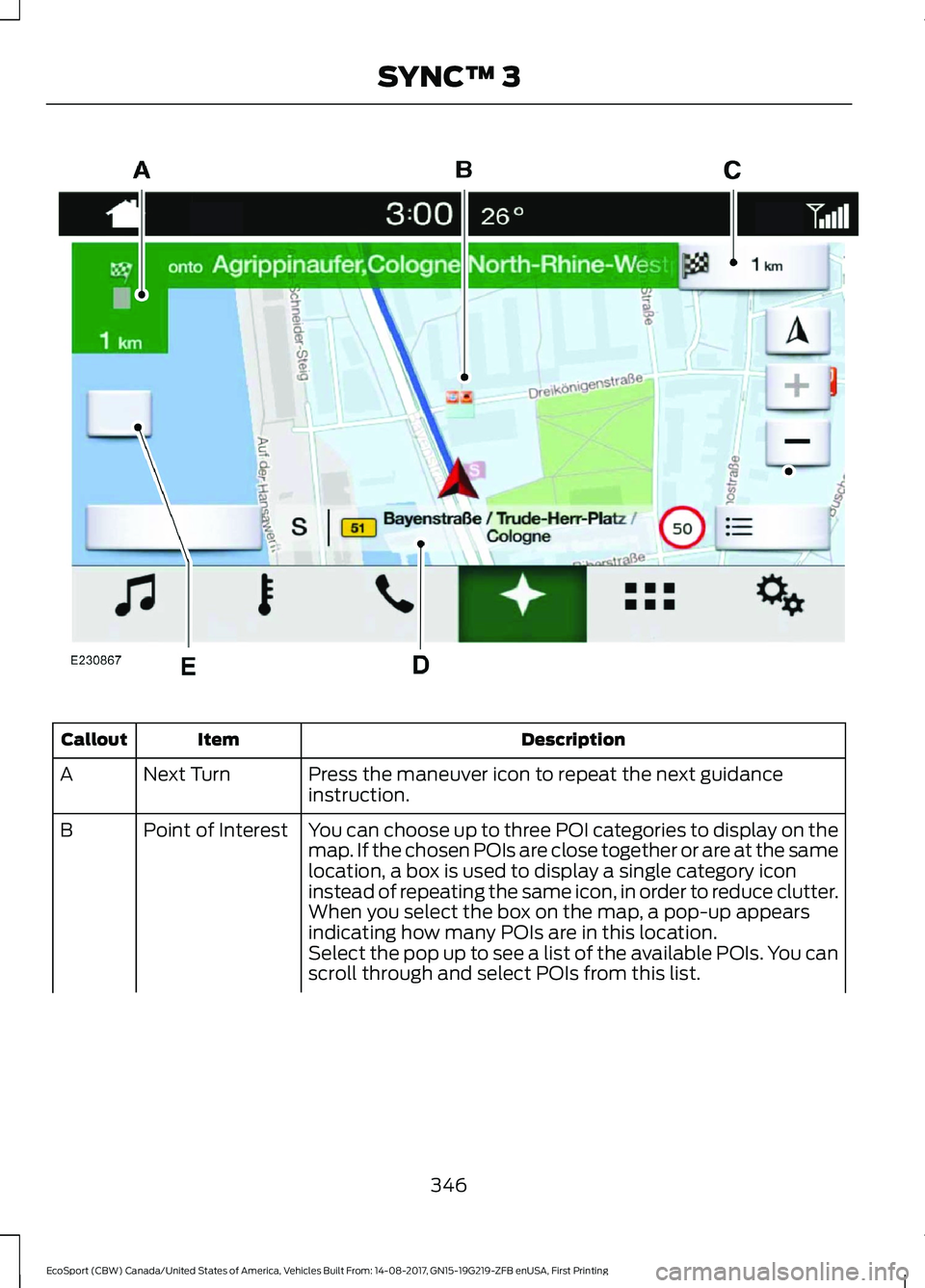 FORD ECOSPORT 2018 Owners Manual DescriptionItemCallout
Press the maneuver icon to repeat the next guidanceinstruction.Next TurnA
You can choose up to three POI categories to display on themap. If the chosen POIs are close together o FORD ECOSPORT 2018 Owners Manual DescriptionItemCallout
Press the maneuver icon to repeat the next guidanceinstruction.Next TurnA
You can choose up to three POI categories to display on themap. If the chosen POIs are close together o