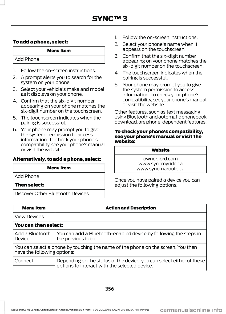 FORD ECOSPORT 2018 Owners Manual To add a phone, select:
Menu Item
Add Phone
1.Follow the on-screen instructions.
2.A prompt alerts you to search for thesystem on your phone.
3.Select your vehicle's make and modelas it displays o FORD ECOSPORT 2018 Owners Manual To add a phone, select:
Menu Item
Add Phone
1.Follow the on-screen instructions.
2.A prompt alerts you to search for thesystem on your phone.
3.Select your vehicle's make and modelas it displays o