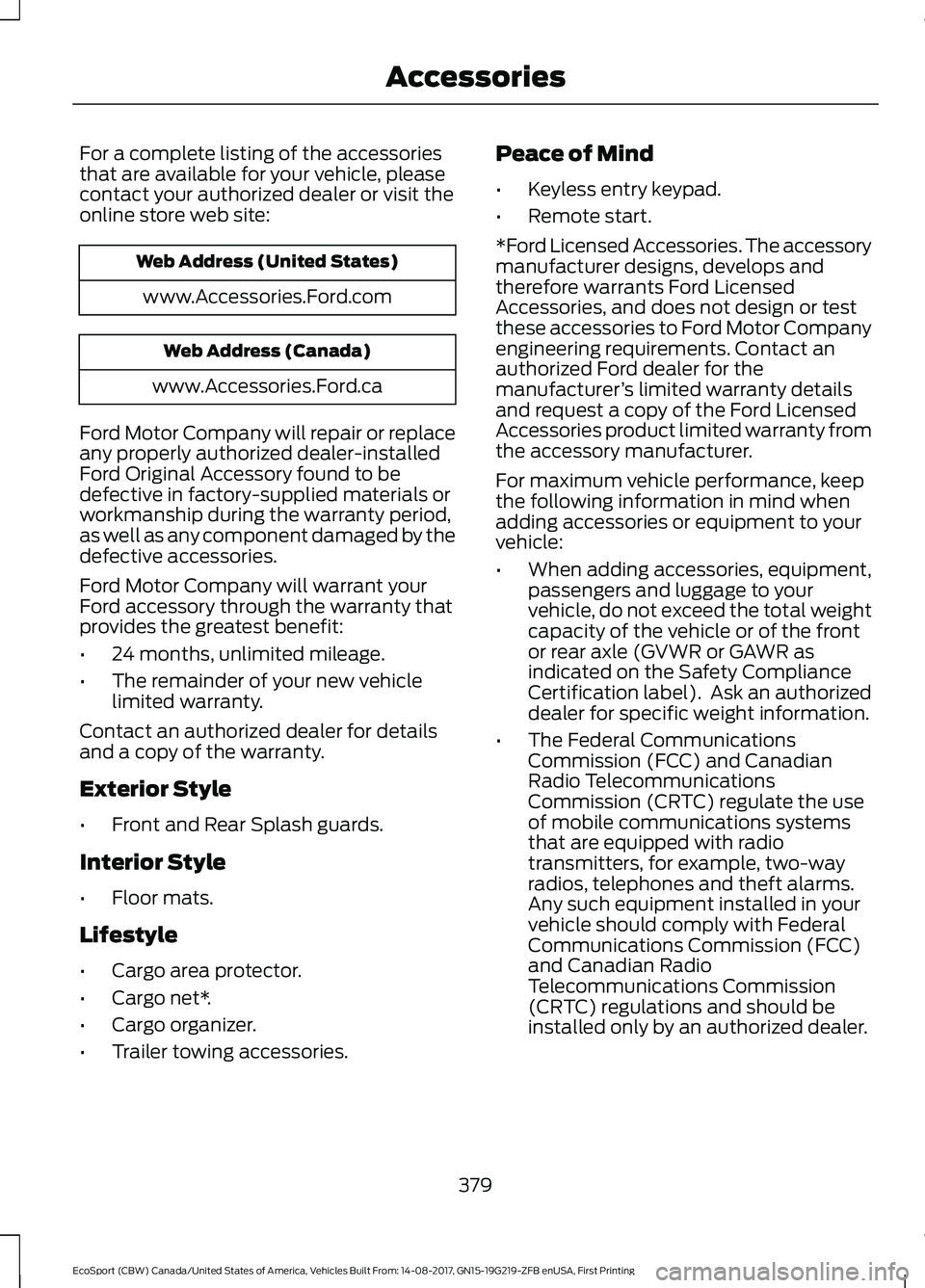 FORD ECOSPORT 2018 Owners Manual For a complete listing of the accessoriesthat are available for your vehicle, pleasecontact your authorized dealer or visit theonline store web site:
Web Address (United States)
www.Accessories.Ford.c FORD ECOSPORT 2018 Owners Manual For a complete listing of the accessoriesthat are available for your vehicle, pleasecontact your authorized dealer or visit theonline store web site:
Web Address (United States)
www.Accessories.Ford.c