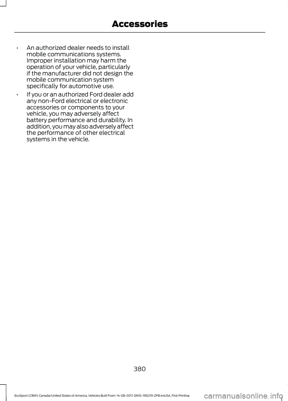 FORD ECOSPORT 2018 Owners Manual •An authorized dealer needs to installmobile communications systems.Improper installation may harm theoperation of your vehicle, particularlyif the manufacturer did not design themobile communicatio FORD ECOSPORT 2018 Owners Manual •An authorized dealer needs to installmobile communications systems.Improper installation may harm theoperation of your vehicle, particularlyif the manufacturer did not design themobile communicatio