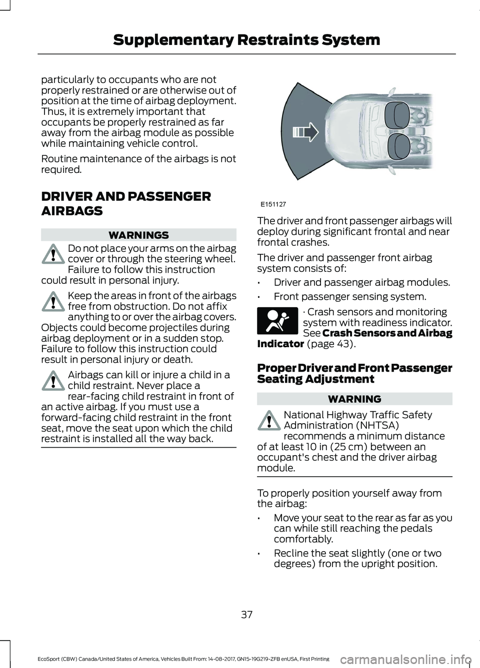 FORD ECOSPORT 2018 Service Manual particularly to occupants who are notproperly restrained or are otherwise out ofposition at the time of airbag deployment.Thus, it is extremely important thatoccupants be properly restrained as farawa FORD ECOSPORT 2018 Service Manual particularly to occupants who are notproperly restrained or are otherwise out ofposition at the time of airbag deployment.Thus, it is extremely important thatoccupants be properly restrained as farawa
