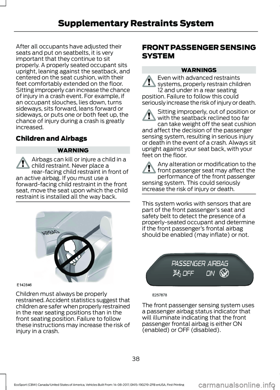 FORD ECOSPORT 2018 Service Manual After all occupants have adjusted theirseats and put on seatbelts, it is veryimportant that they continue to sitproperly. A properly seated occupant sitsupright, leaning against the seatback, andcente FORD ECOSPORT 2018 Service Manual After all occupants have adjusted theirseats and put on seatbelts, it is veryimportant that they continue to sitproperly. A properly seated occupant sitsupright, leaning against the seatback, andcente