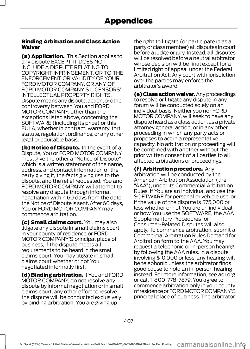 FORD ECOSPORT 2018 Owners Manual Binding Arbitration and Class ActionWaiver
(a) Application. This Section applies toany dispute EXCEPT IT DOES NOTINCLUDE A DISPUTE RELATING TOCOPYRIGHT INFRINGEMENT, OR TO THEENFORCEMENT OR VALIDITY O FORD ECOSPORT 2018 Owners Manual Binding Arbitration and Class ActionWaiver
(a) Application. This Section applies toany dispute EXCEPT IT DOES NOTINCLUDE A DISPUTE RELATING TOCOPYRIGHT INFRINGEMENT, OR TO THEENFORCEMENT OR VALIDITY O
