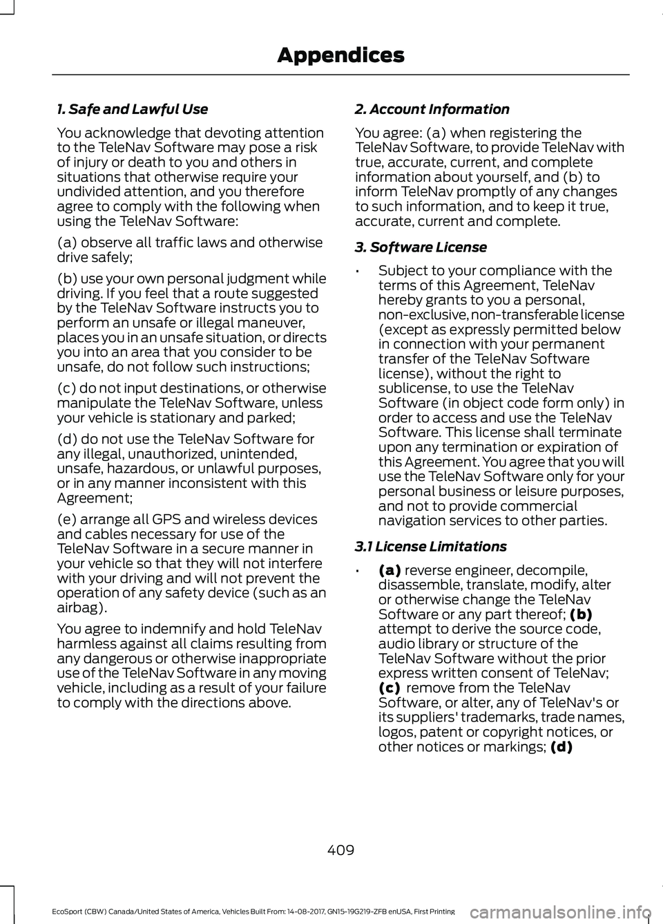FORD ECOSPORT 2018 Owners Manual 1. Safe and Lawful Use
You acknowledge that devoting attentionto the TeleNav Software may pose a riskof injury or death to you and others insituations that otherwise require yourundivided attention, a FORD ECOSPORT 2018 Owners Manual 1. Safe and Lawful Use
You acknowledge that devoting attentionto the TeleNav Software may pose a riskof injury or death to you and others insituations that otherwise require yourundivided attention, a