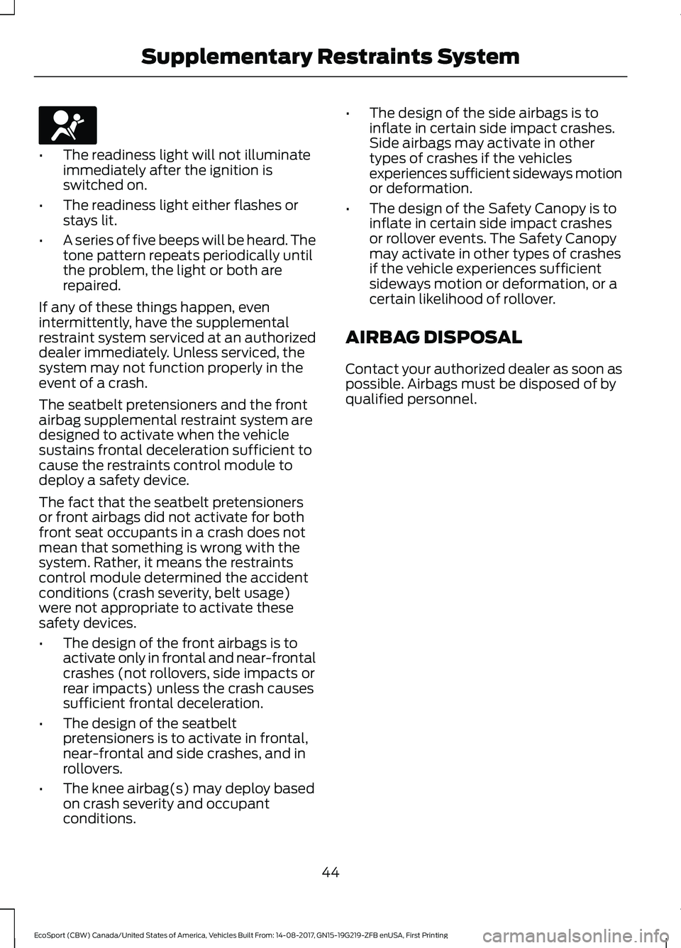 FORD ECOSPORT 2018 Service Manual •The readiness light will not illuminateimmediately after the ignition isswitched on.
•The readiness light either flashes orstays lit.
•A series of five beeps will be heard. Thetone pattern repe FORD ECOSPORT 2018 Service Manual •The readiness light will not illuminateimmediately after the ignition isswitched on.
•The readiness light either flashes orstays lit.
•A series of five beeps will be heard. Thetone pattern repe